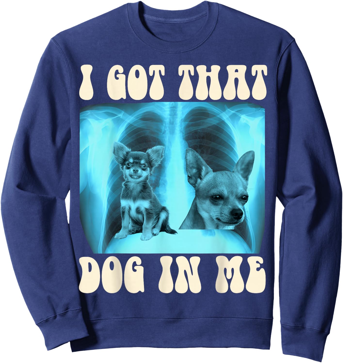 I Got that Dog in Me Xray Meme Funny Chihuahua Men Women Girls Kids Sweatshirt - Sweatshirt | Navy