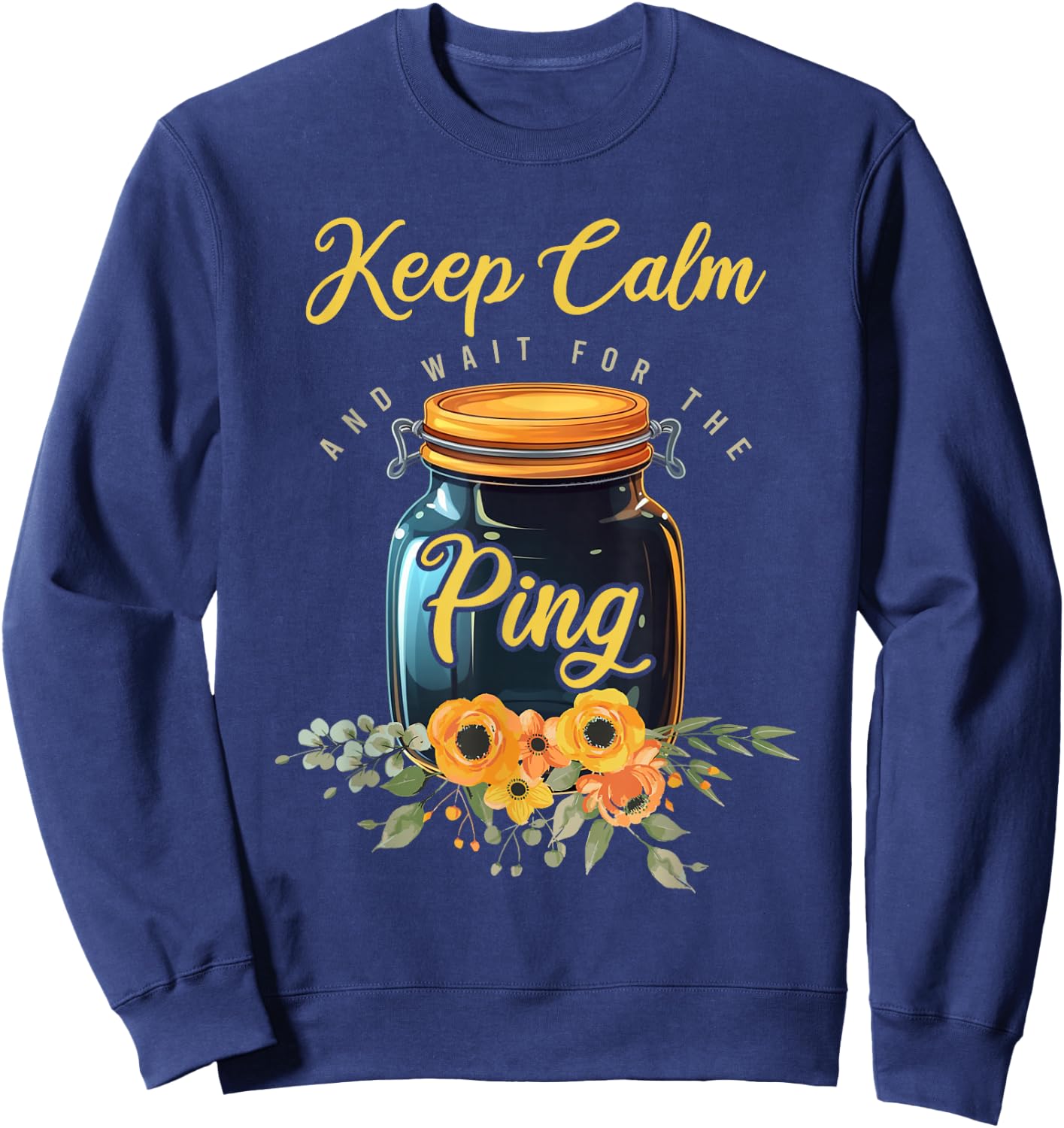 Preserving Food Keep Calm And Wait For The Ping Home Canning Sweatshirt - Sweatshirt | Navy