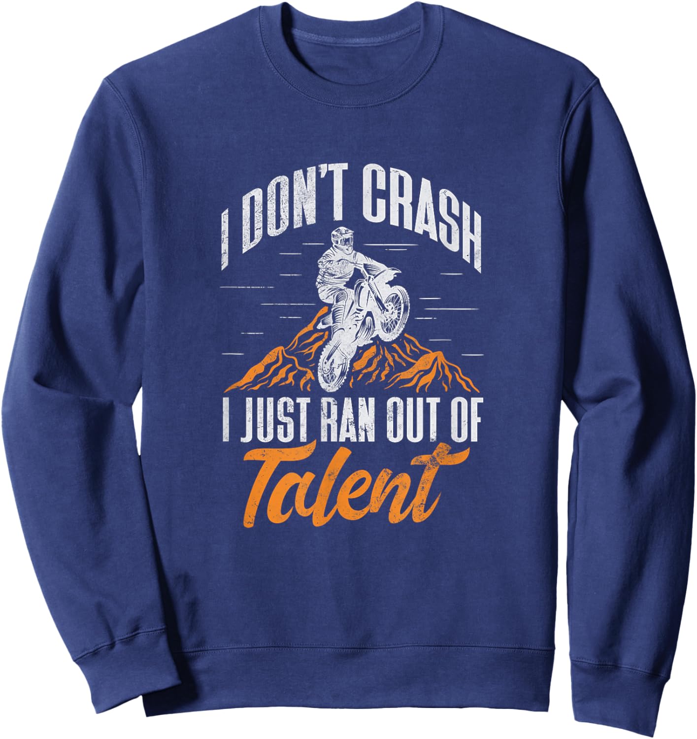 Dirt Bike Biker I Dont Crash I Just Ran Out of Talent Grunge Sweatshirt - Sweatshirt | Navy
