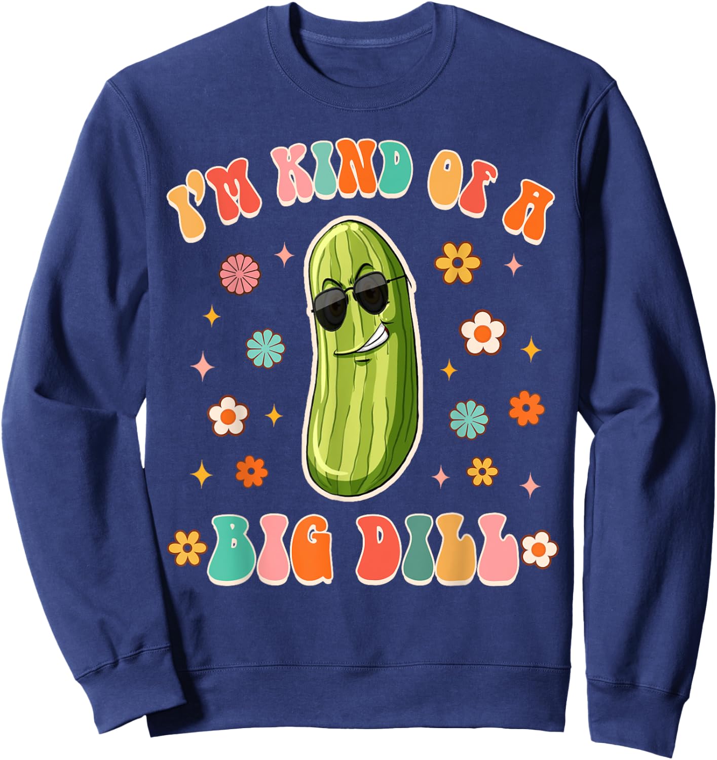 I'm Kind Of Big Dill Funny Pickle Lover Pickle Squad Groovy Sweatshirt - Sweatshirt | Navy