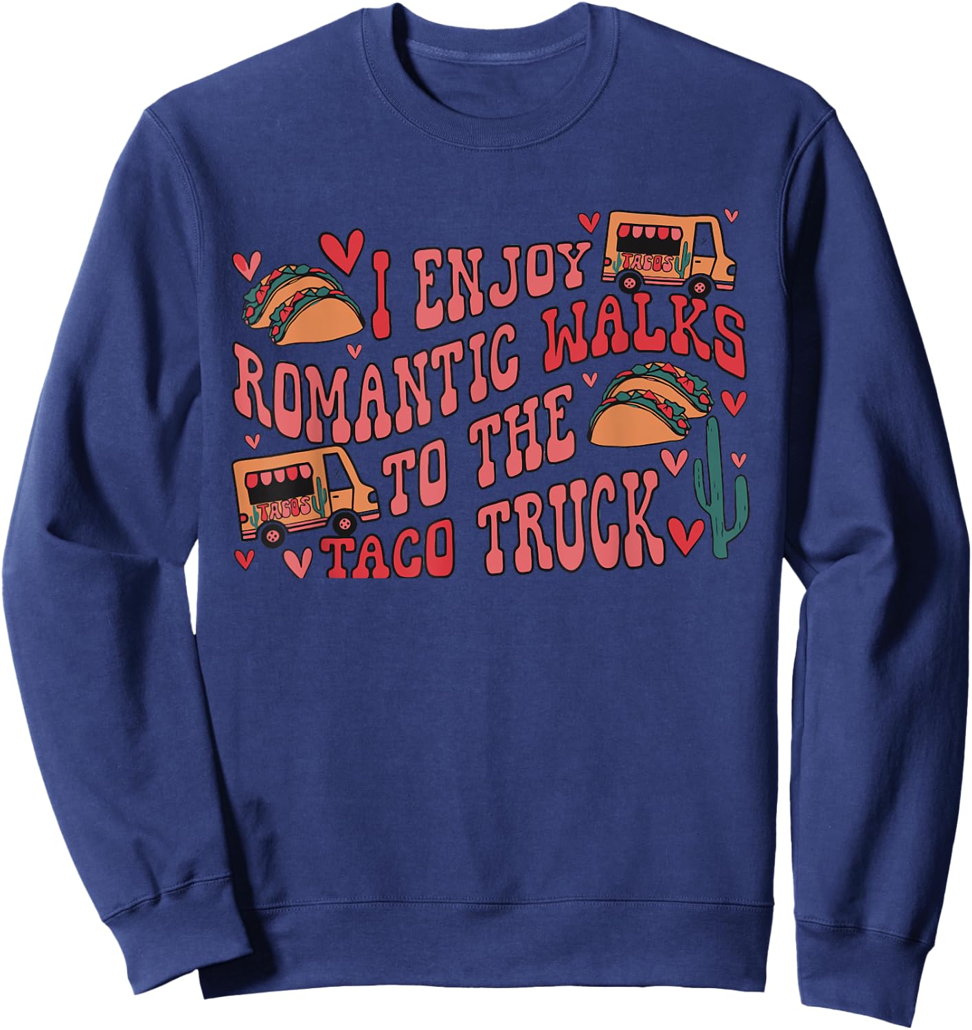 I Enjoy Long Romantic Walks To The Taco Truck Apparel Sweatshirt - Sweatshirt | Navy