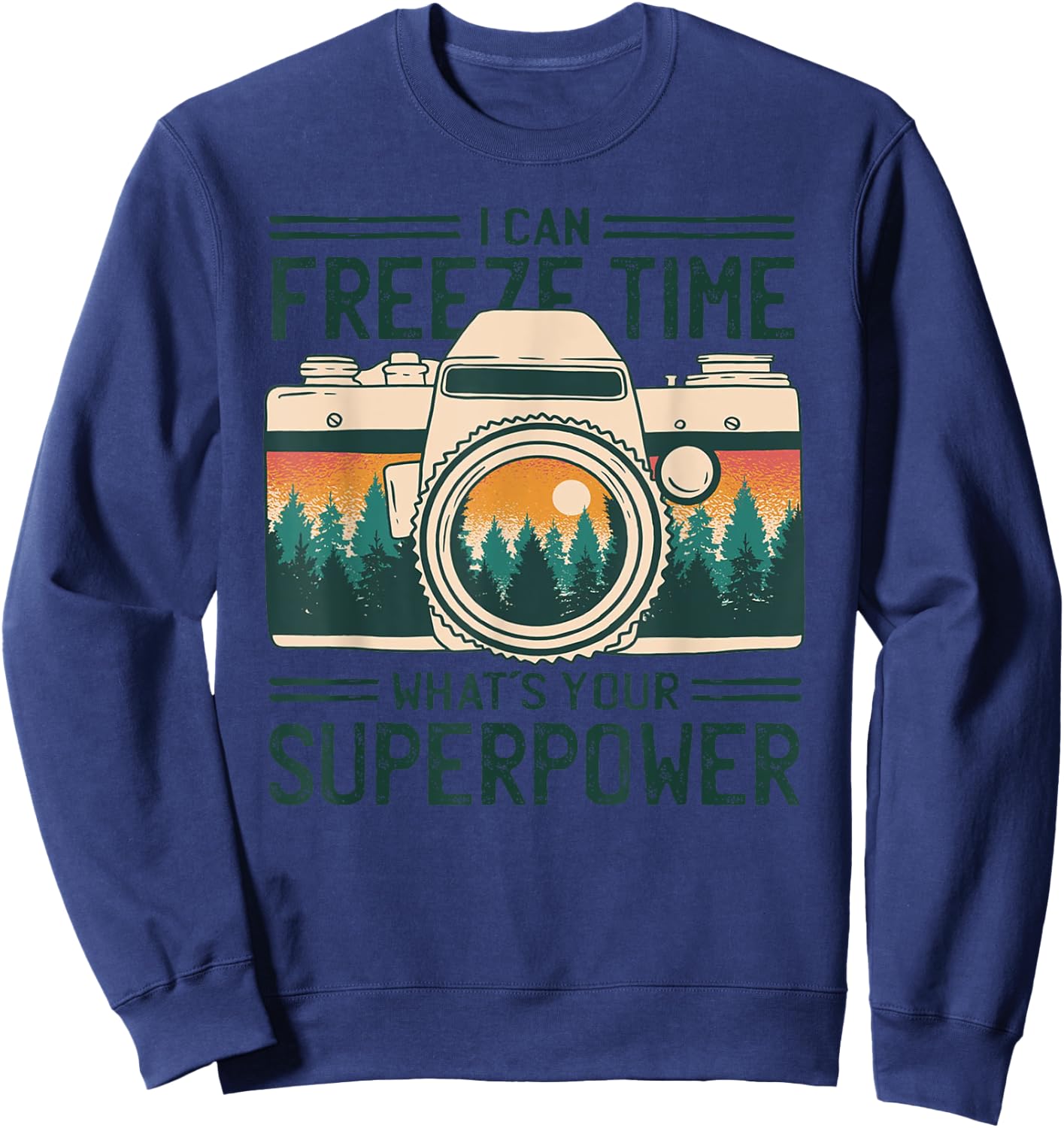 I Can Freeze Time What’s Your Superpower Nature Photographer Sweatshirt - Sweatshirt | Navy