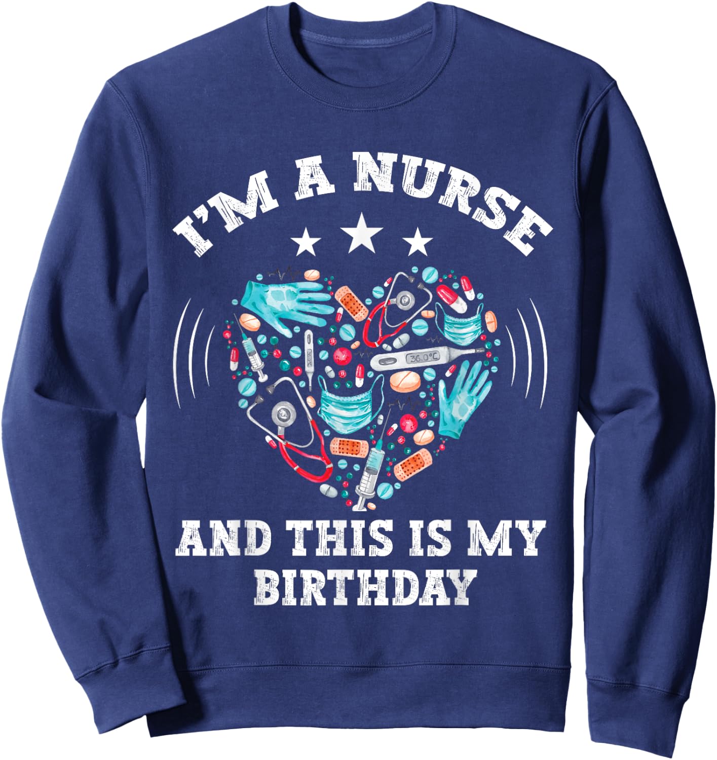 I Am A Nurse This Is My birthday. birthday Nurse Sweatshirt - Sweatshirt | Navy