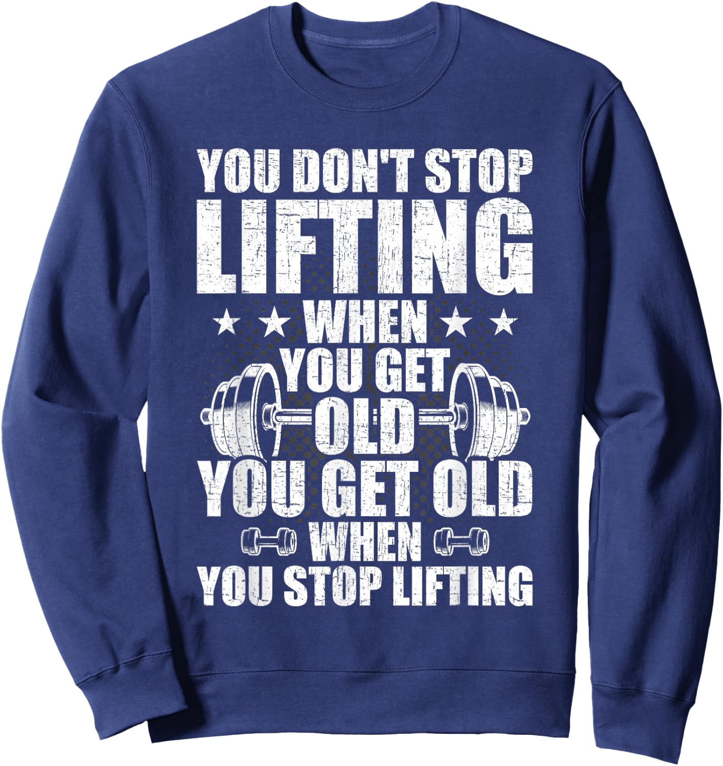 You Dont Stop Lifting When You Get Old Weightlifting Workout Sweatshirt - Sweatshirt | Navy