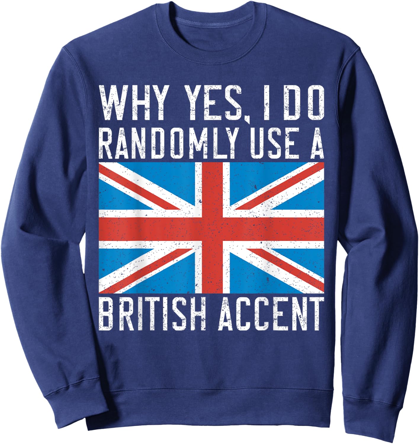 England Why yes i do randomly use a British Accent Sweatshirt - Sweatshirt | Navy