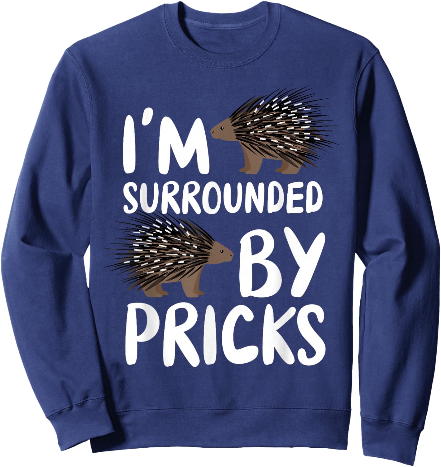 I'm Surrounded By Pricks - Nature Animal Rodent Porcupine Sweatshirt - Sweatshirt | Navy