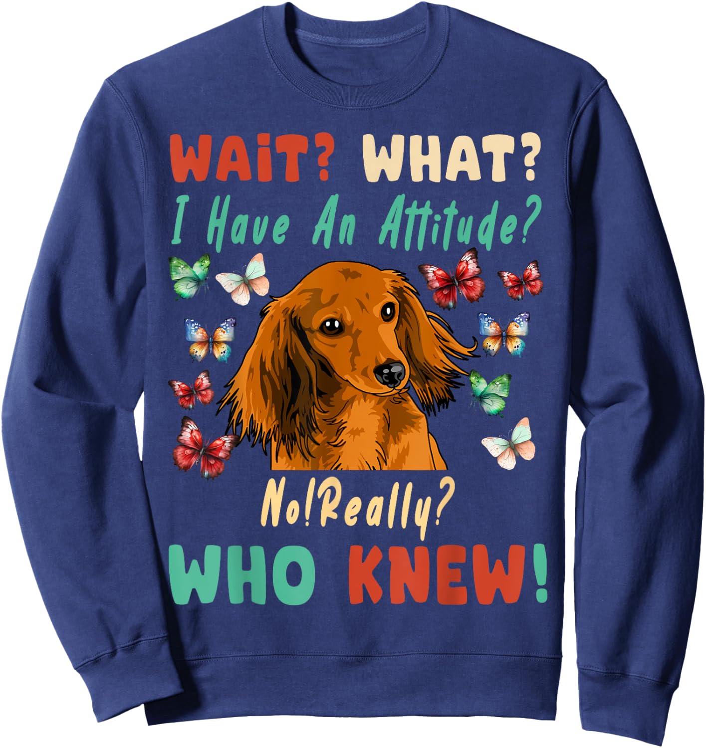 Wait What I Have An Attitude No Really Who Knew dachshund Sweatshirt - Sweatshirt | Navy