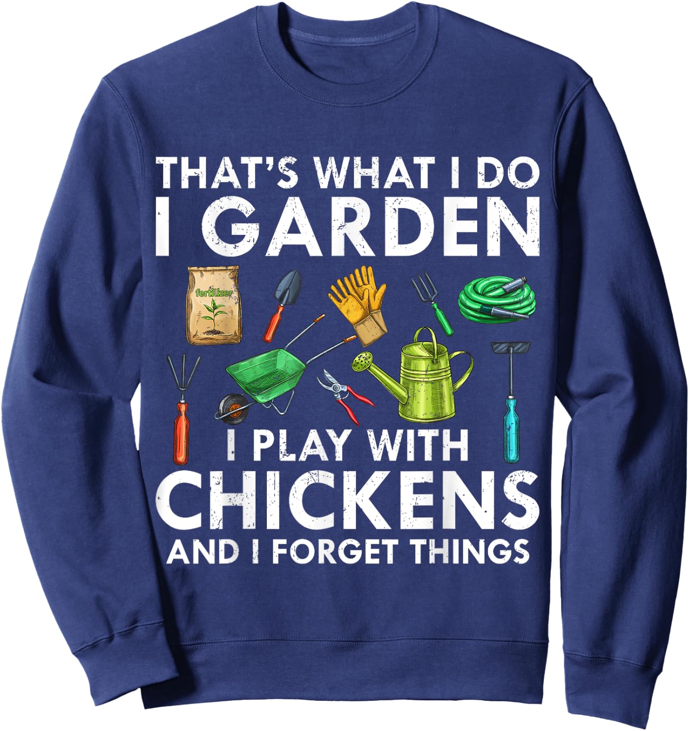 That's What I Do I Garden Play With Chickens Forget Things Sweatshirt - Sweatshirt | Navy