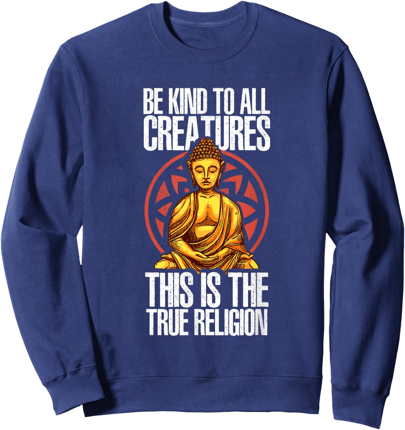 Be Kind To All Creatures This Is The Religion True | Buddha Sweatshirt - Sweatshirt | Navy