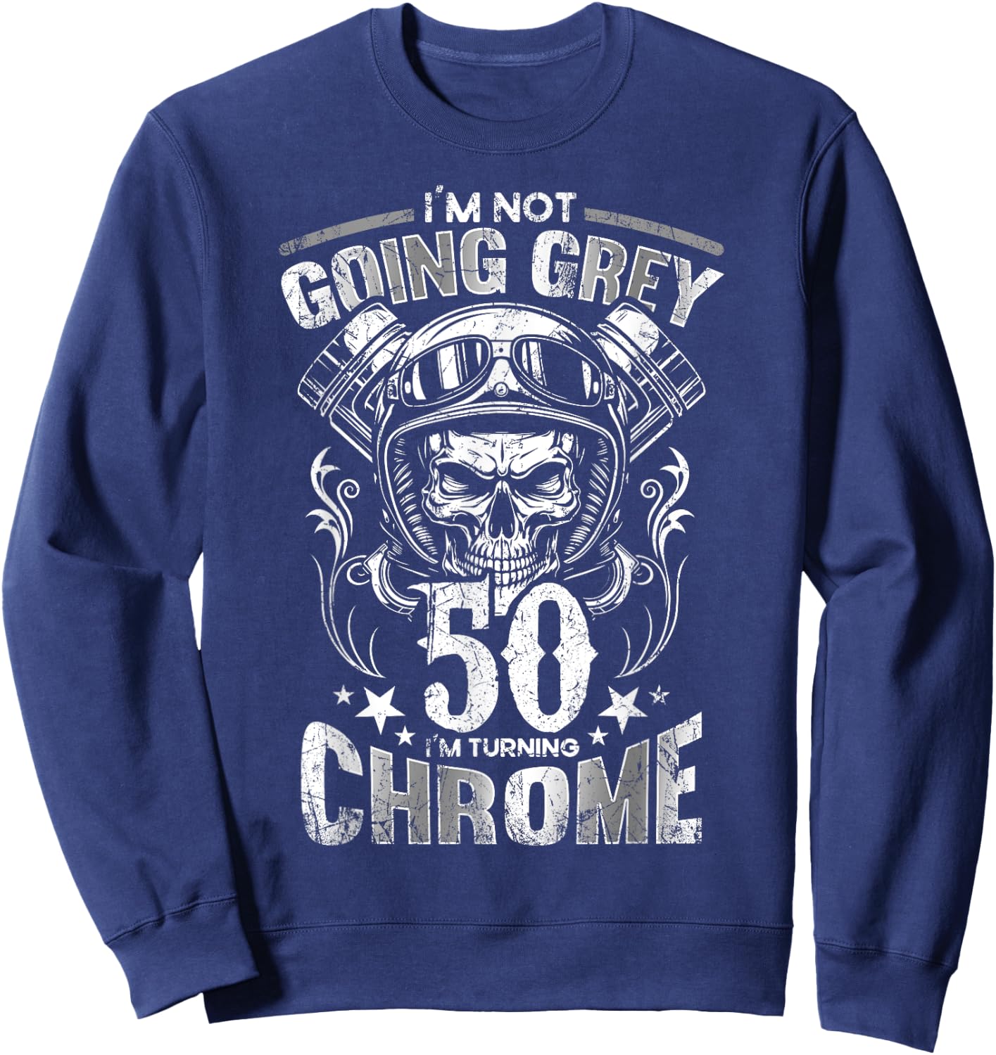 Im Not Going Grey Im Turning Chrome Motorcycle 50th Birthday Sweatshirt - Sweatshirt | Navy