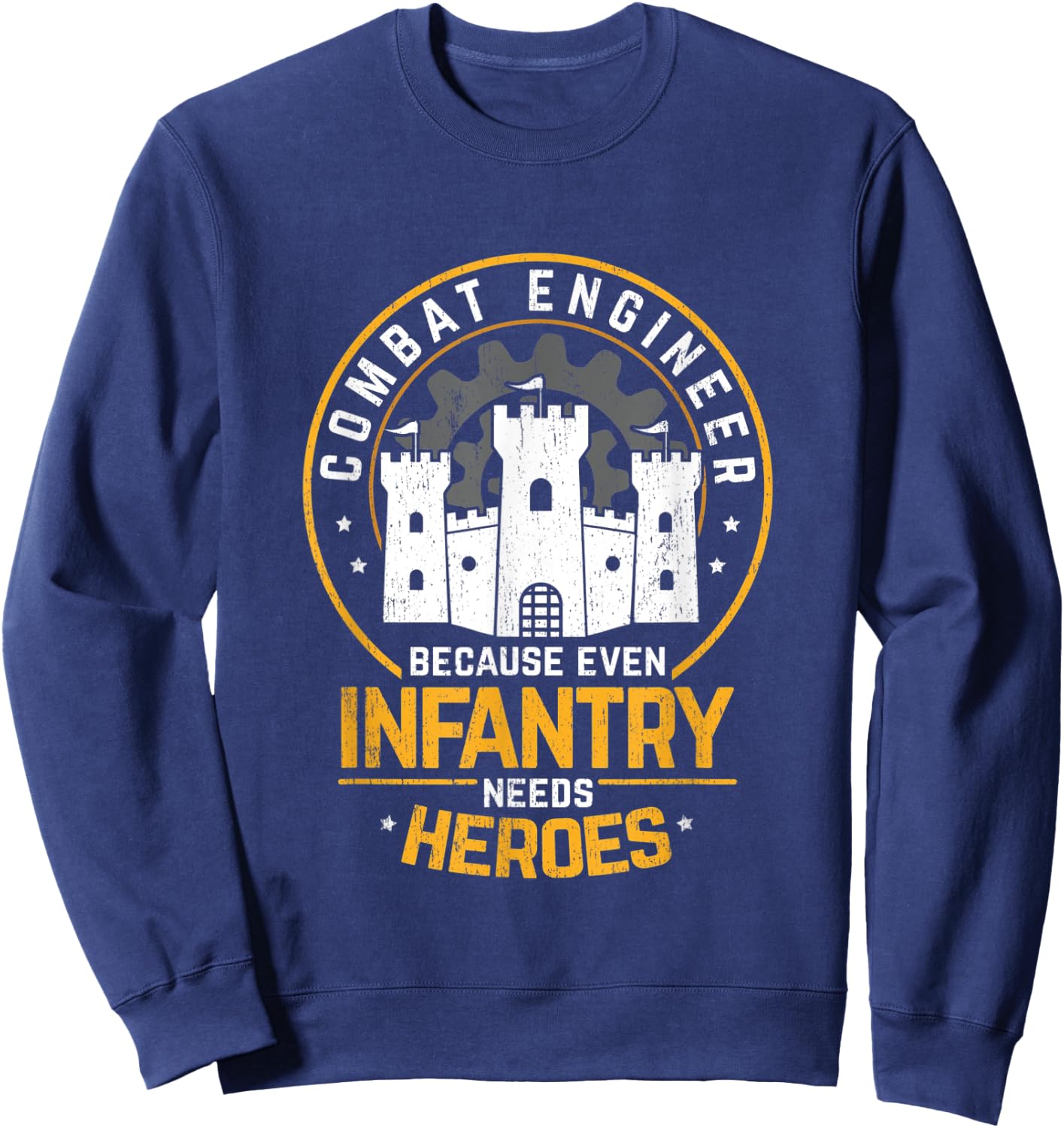Combat Engineer Because Even Infantry Needs Heros Sweatshirt - Sweatshirt | Navy