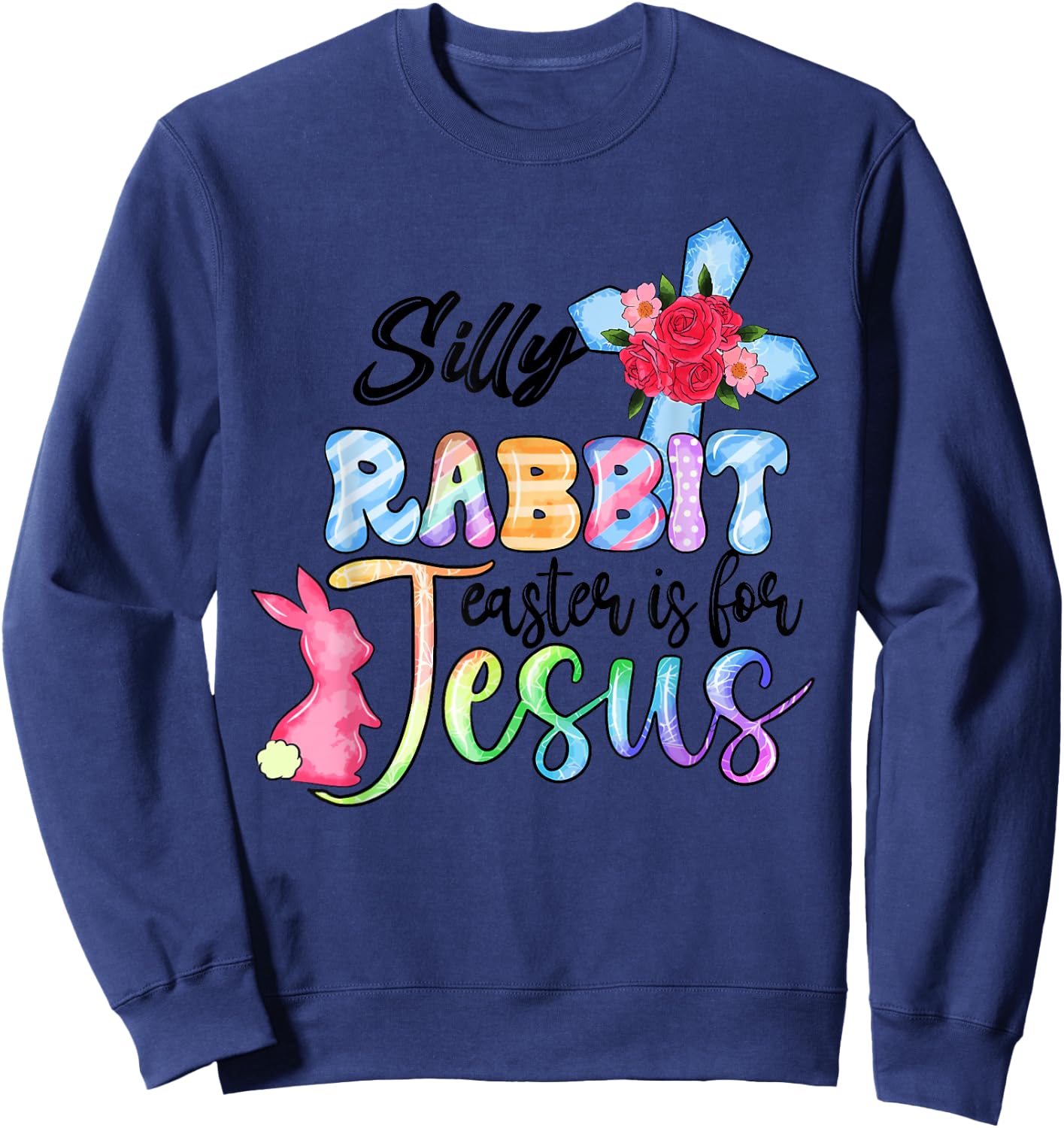 Silly Rabbit Easter Is For Jesus Christian Religious Christ Sweatshirt - Sweatshirt | Navy