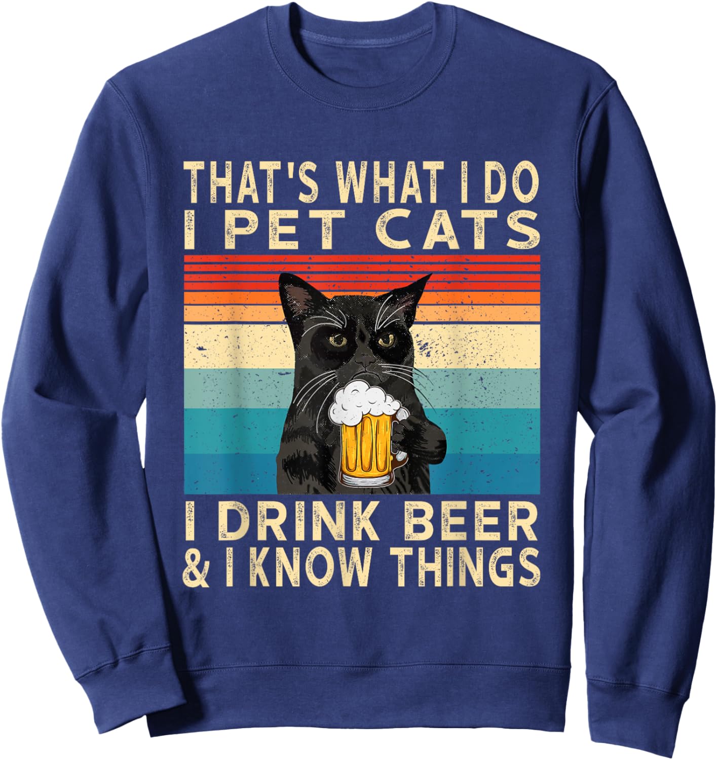 That's What I Do I Pet Cats I Drink Beer And I Know Things Sweatshirt - Sweatshirt | Navy