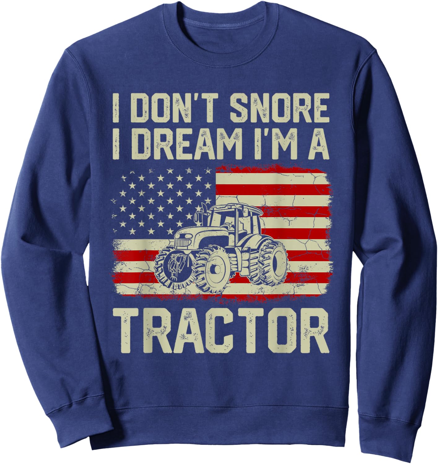 I Don't Snore I Dream I'm A Tractor Funny Vintage US Flag Sweatshirt - Sweatshirt | Navy