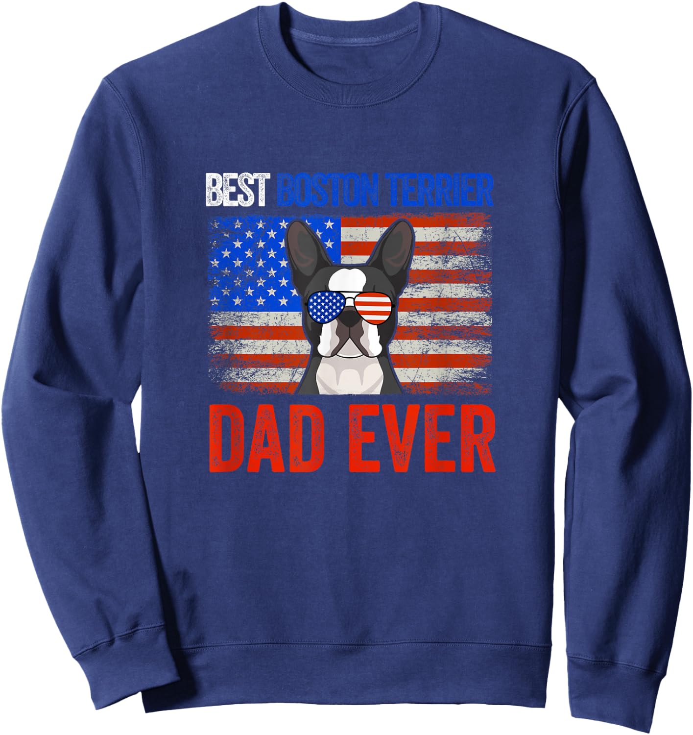 Best Boston Terrier Dad Ever American Flag Fathers Day Men Sweatshirt - Sweatshirt | Navy