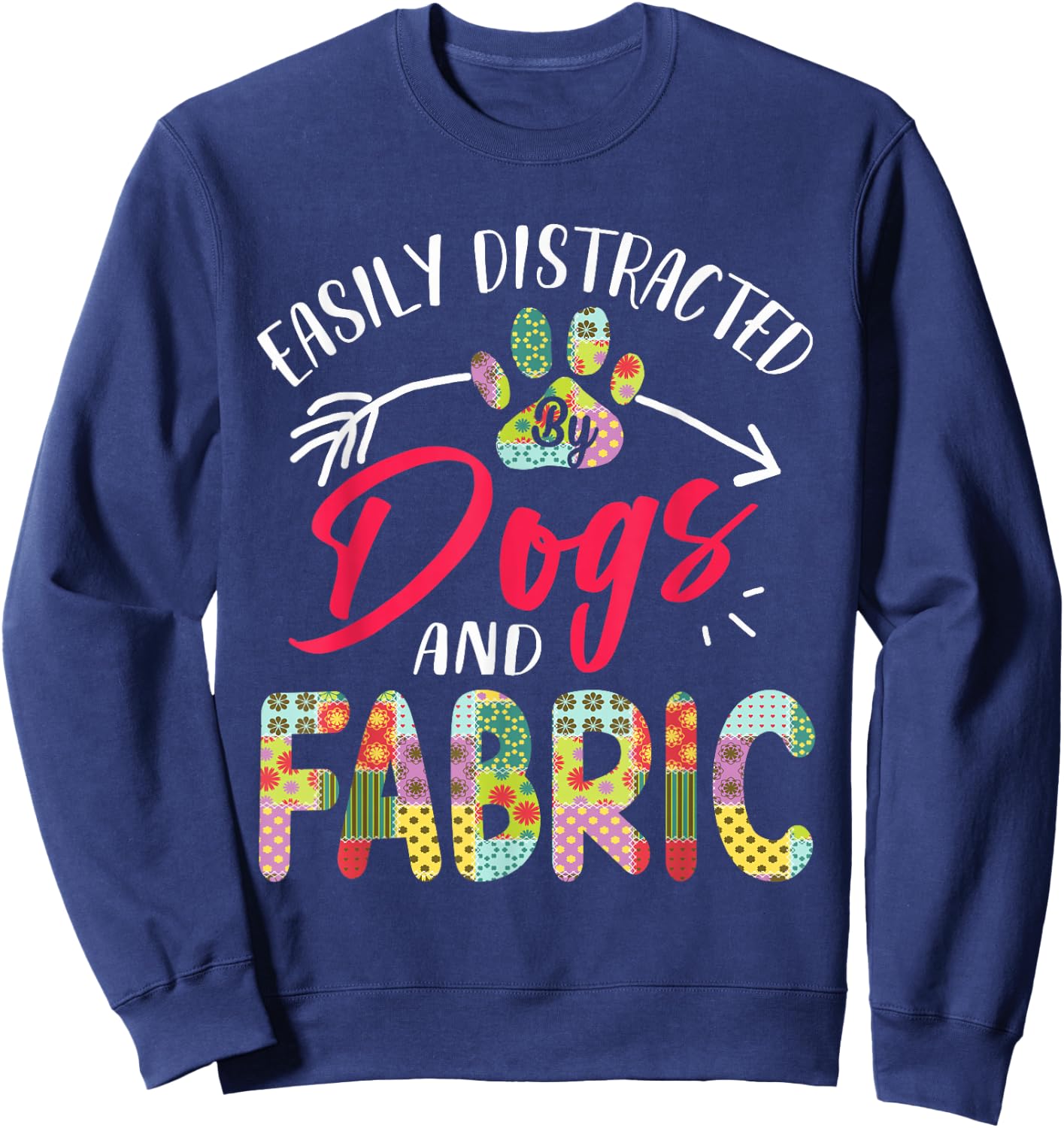 Easily Distracted By Dogs And Fabric - Quilting Sweatshirt - Sweatshirt | Navy