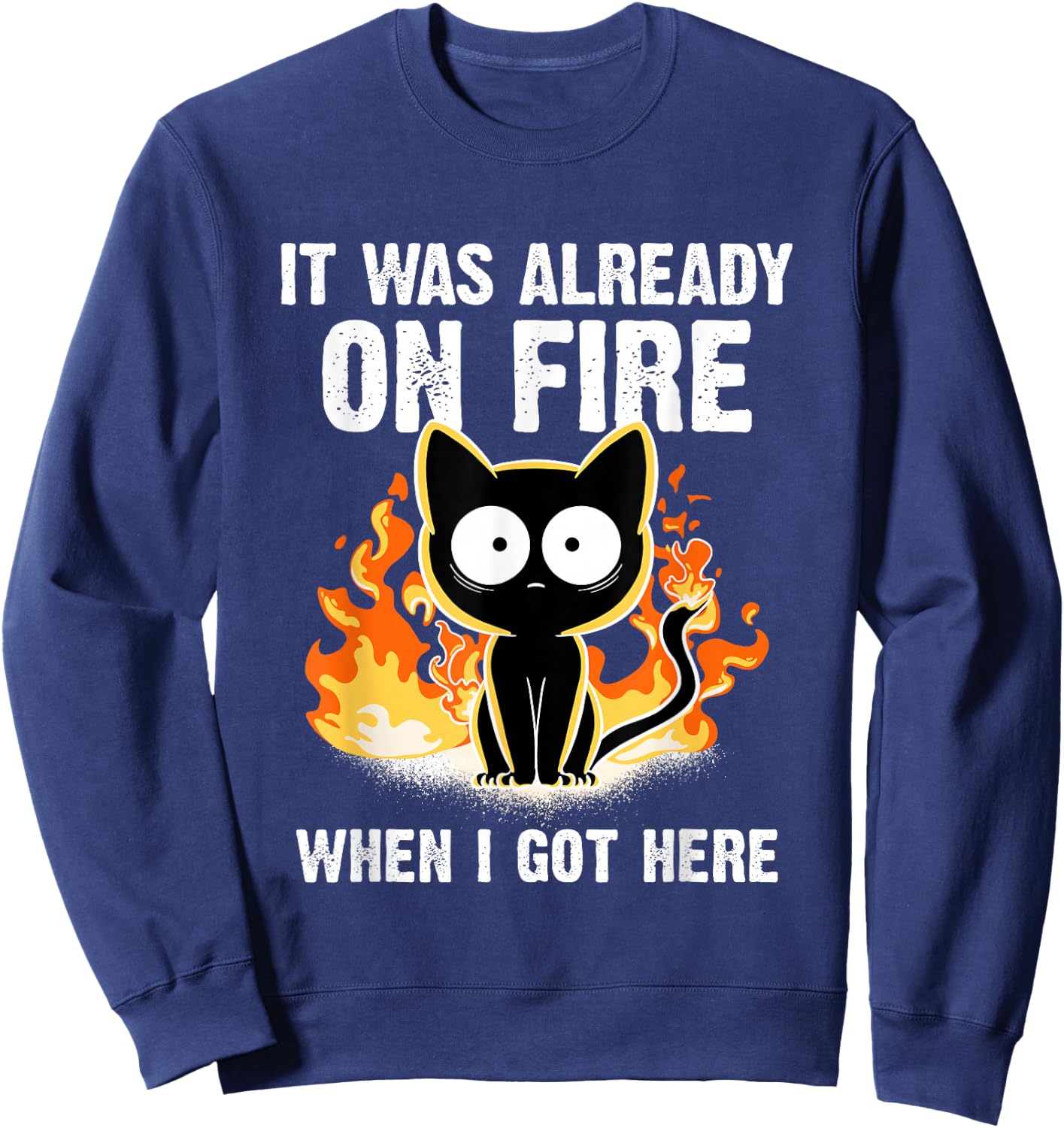 It was Already On Fire When I Got Here Cat Funny Firefighter Sweatshirt - Sweatshirt | Navy