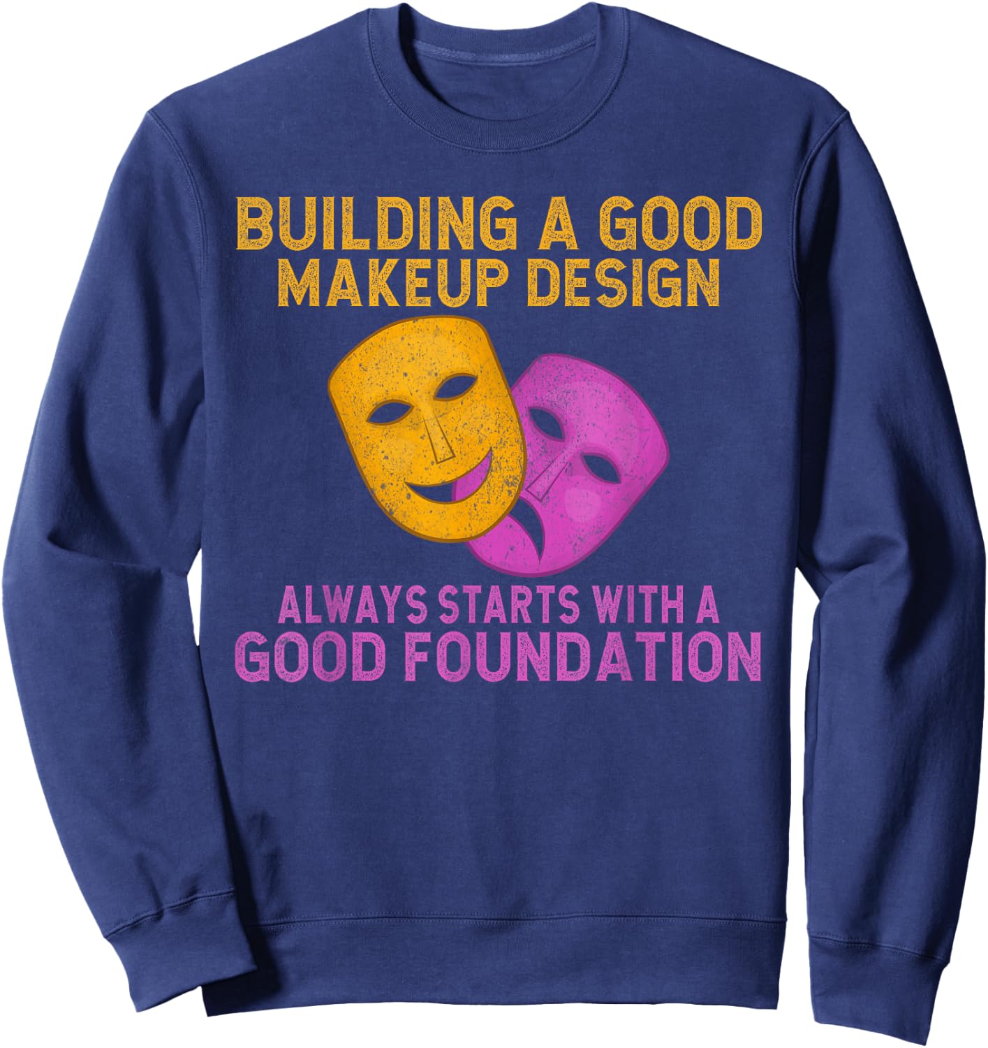 Building good Makeup Design always starts Foundation Theater Sweatshirt - Sweatshirt | Navy