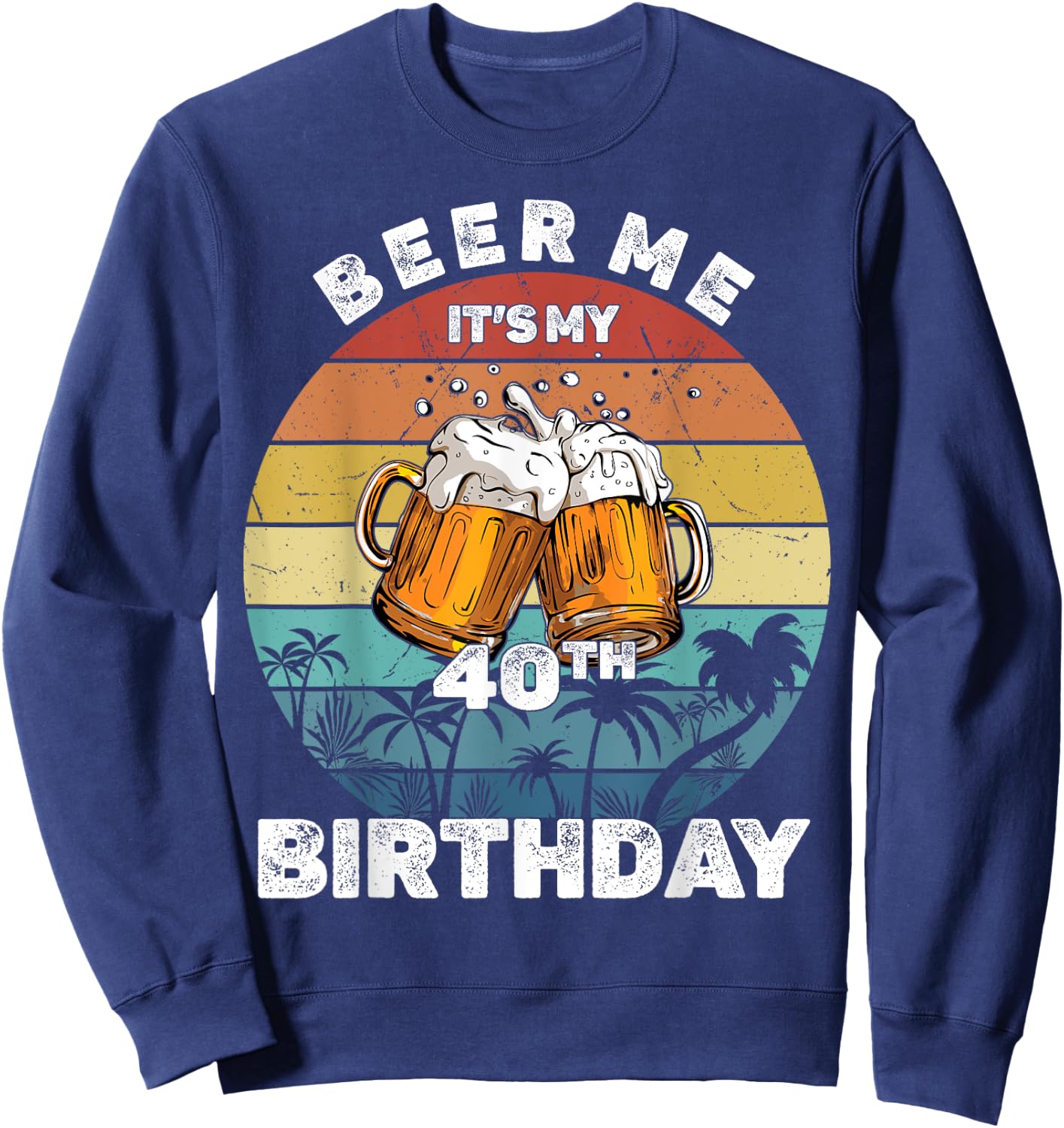 Beer Me It's My 40th Birthday Sweatshirt - Sweatshirt | Navy
