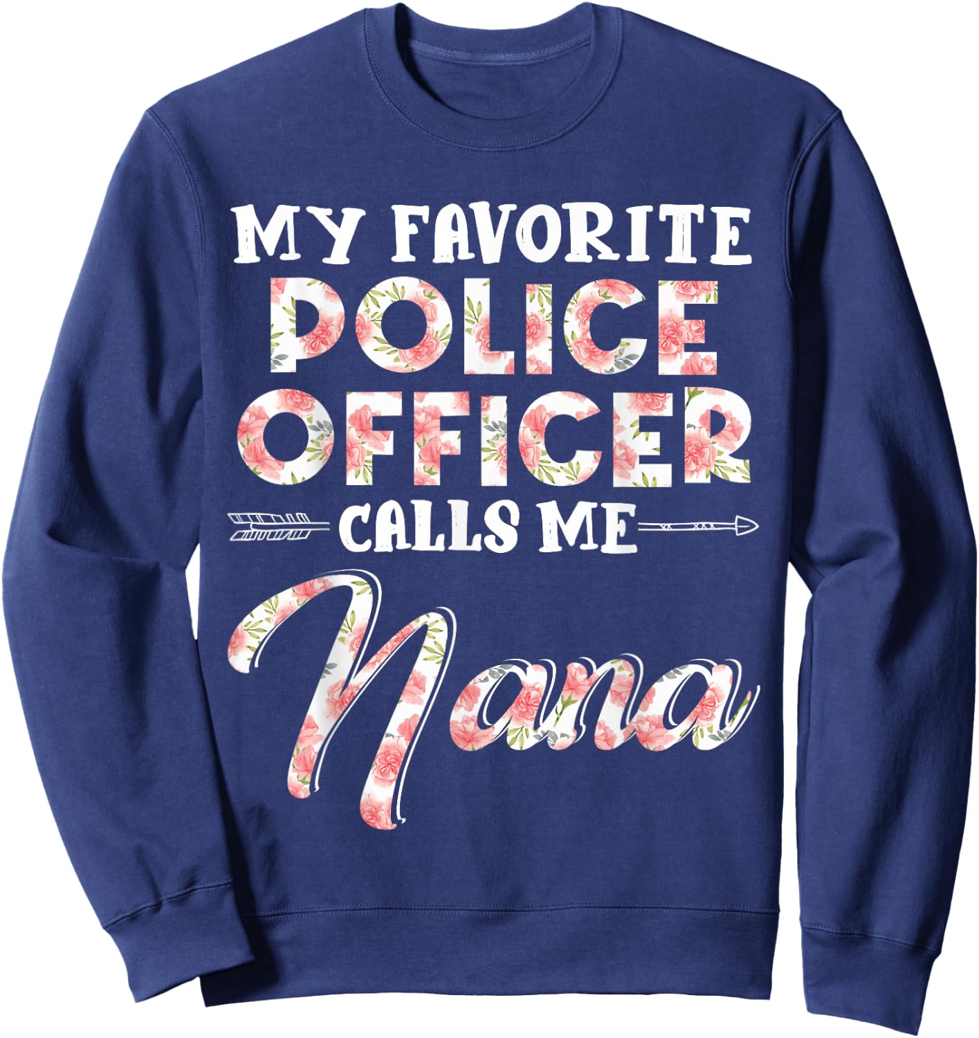 My Favorite Police Officer Calls Me Nana Floral Design Funny Sweatshirt - Sweatshirt | Navy