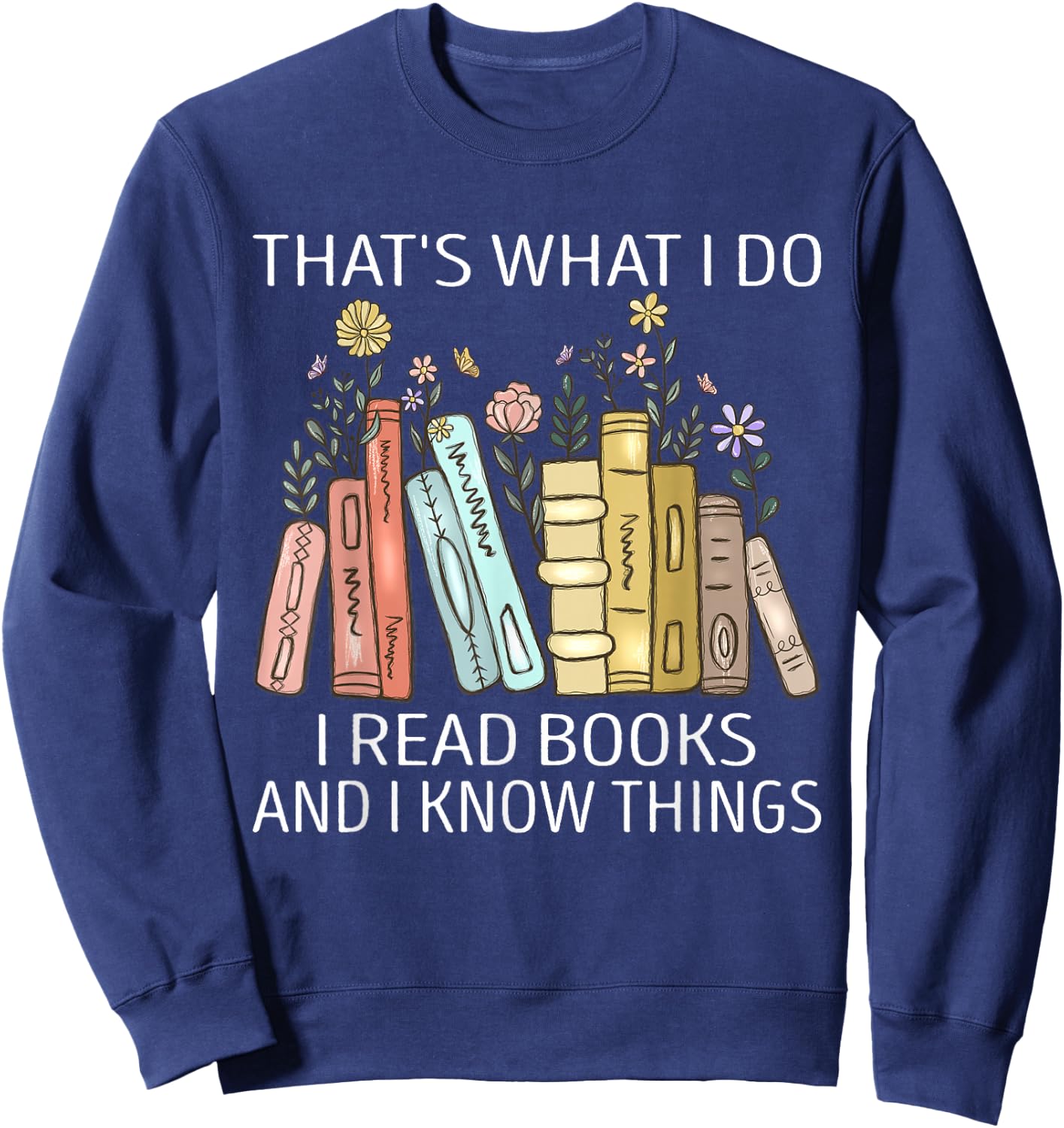 That's What I Do I Read Books And I Know Things Book Lovers Sweatshirt - Sweatshirt | Navy