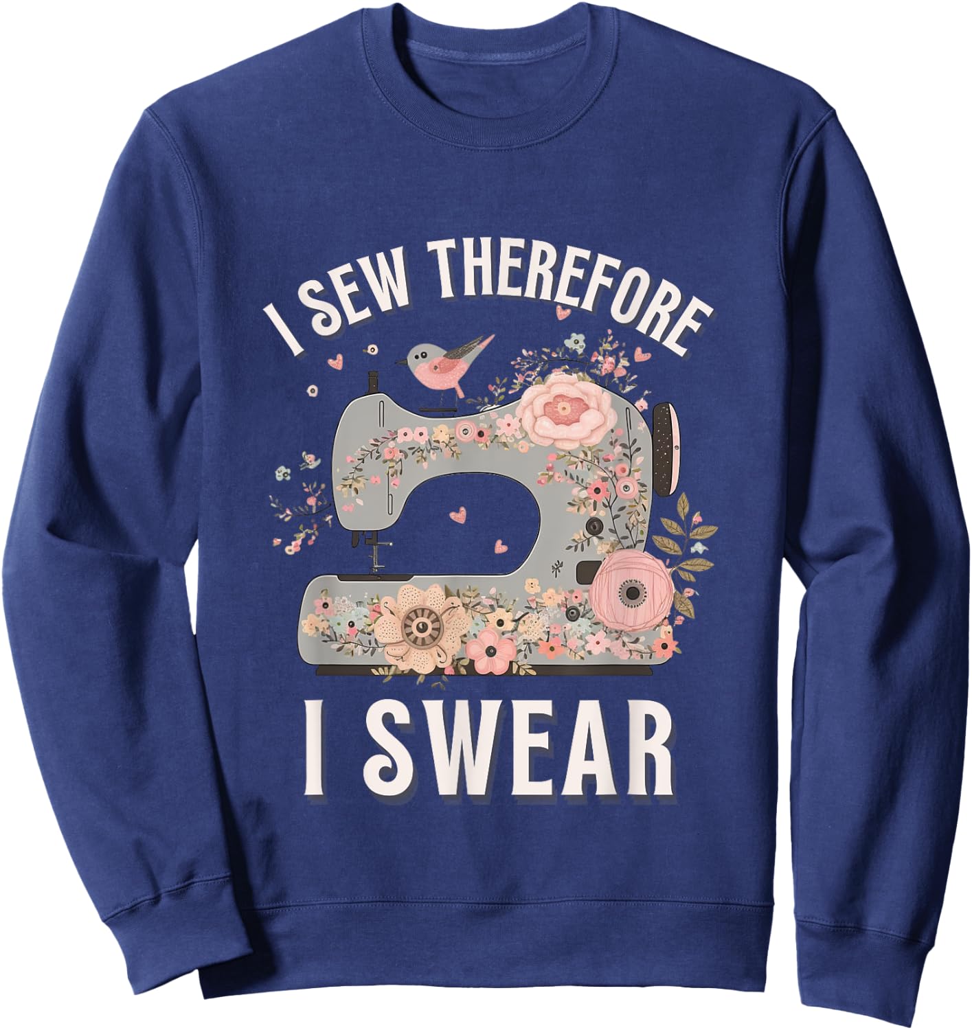 I Sew Therefore I Swear Sewing Craft Birds Flower design Sweatshirt - Sweatshirt | Navy