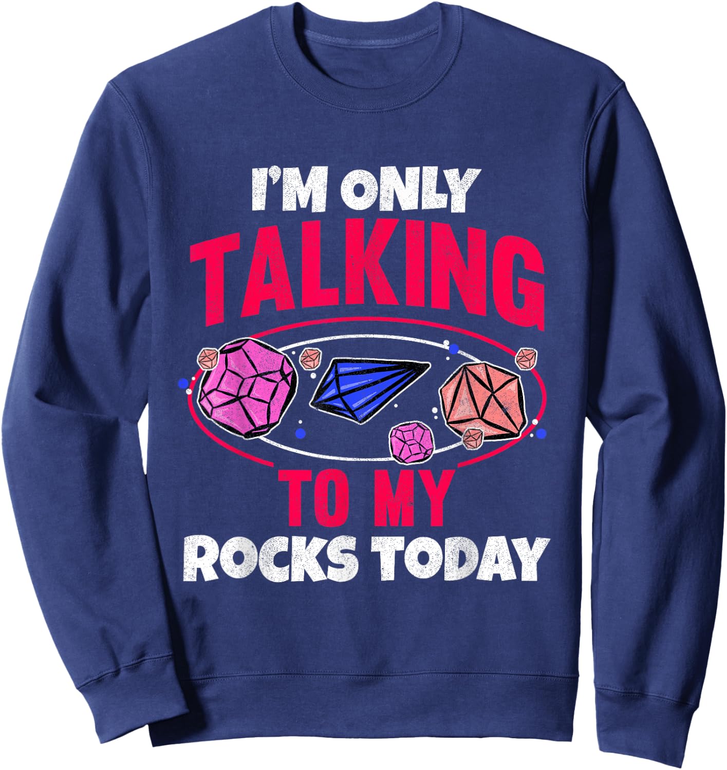 Collecting Rocks Crystals I'm Only Talking To My Rocks Today Sweatshirt - Sweatshirt | Navy