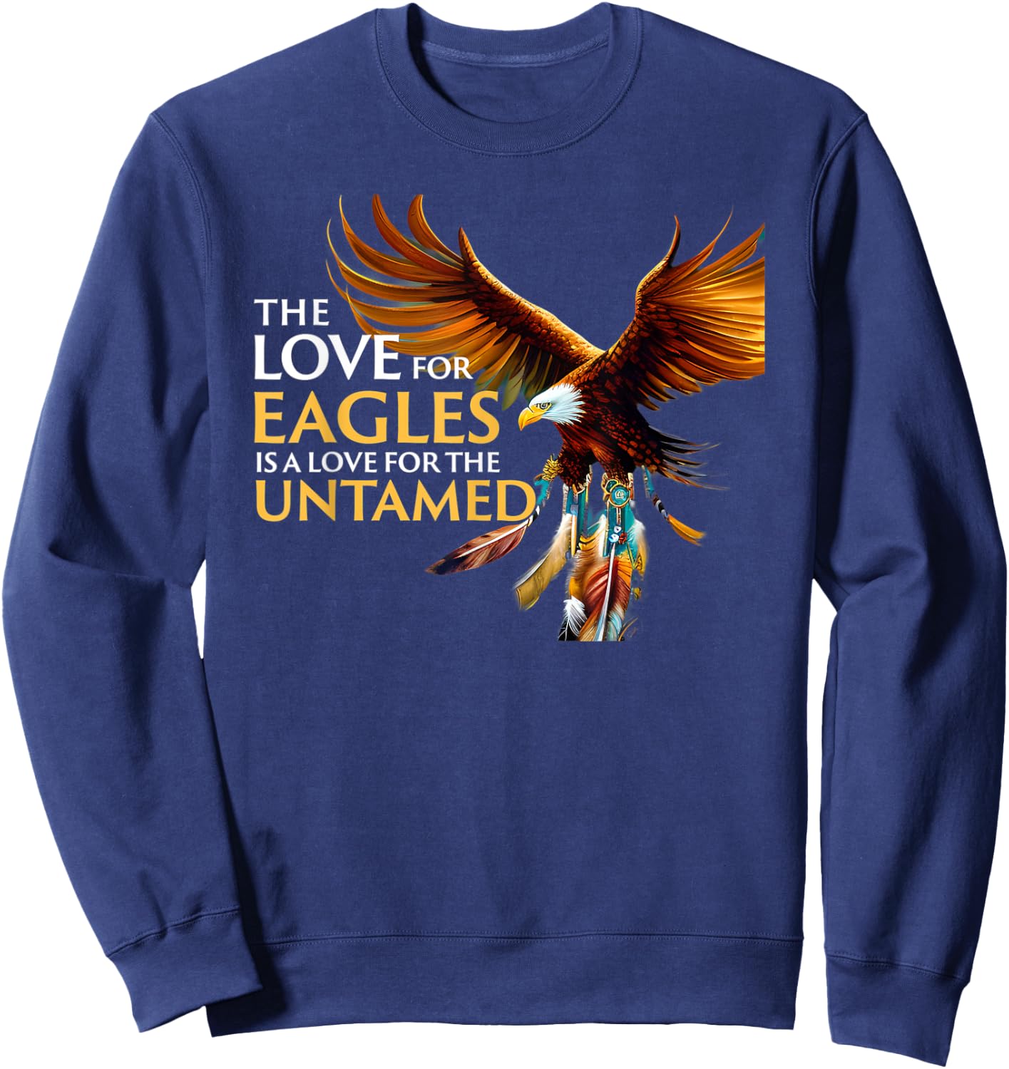 The Love for Eagles is Love for Untamed Native American Sweatshirt - Sweatshirt | Navy