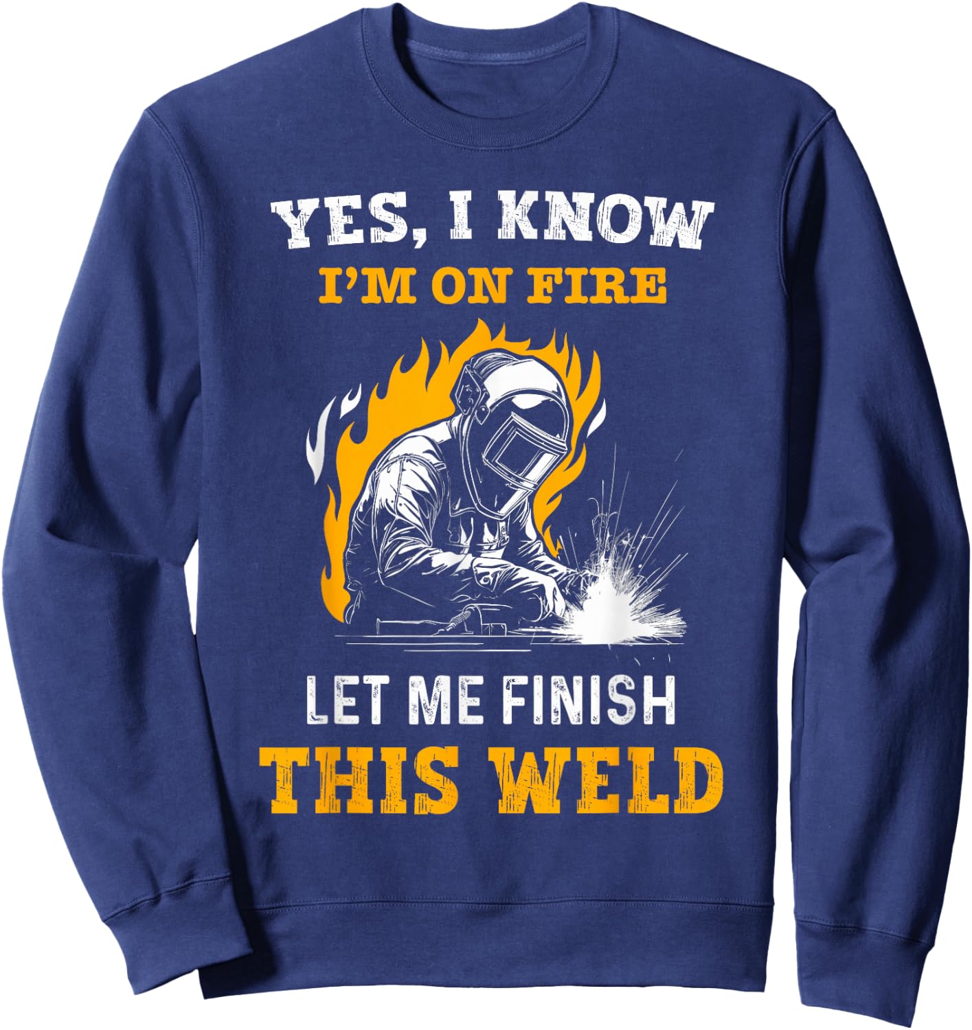 Welder Yes, I Know I'm On Fire - Funny Metal Worker Welding Sweatshirt - Sweatshirt | Navy