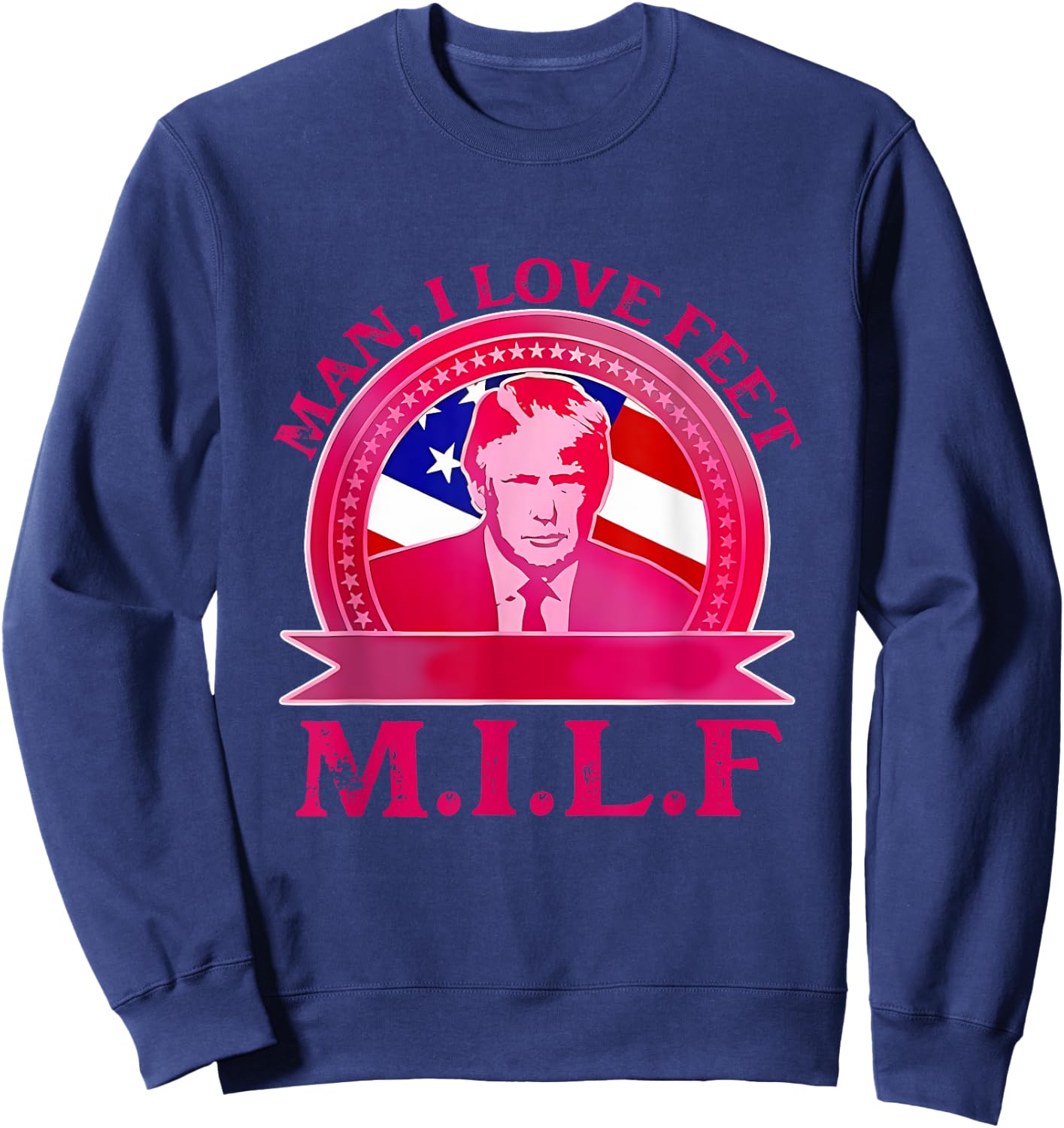 Man I Love Feet Official Team Trump M.I.L.F Quote Sweatshirt - Sweatshirt | Navy