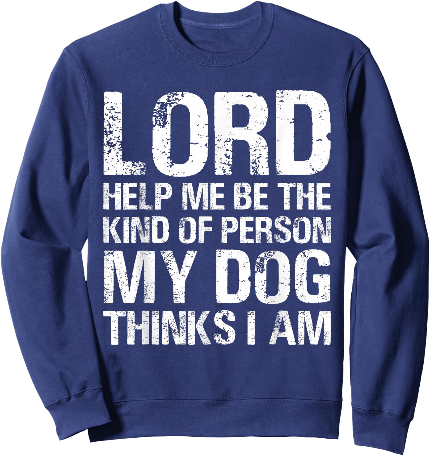 Lord Help Me Be The Kind Of Person My Dog Thinks I Am Sweatshirt - Sweatshirt | Navy