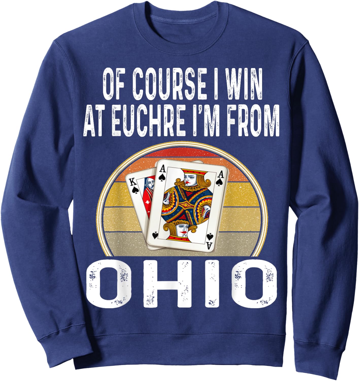 Of Course I Win At Euchre I'm From Ohio Funny Card Games Sweatshirt - Sweatshirt | Navy