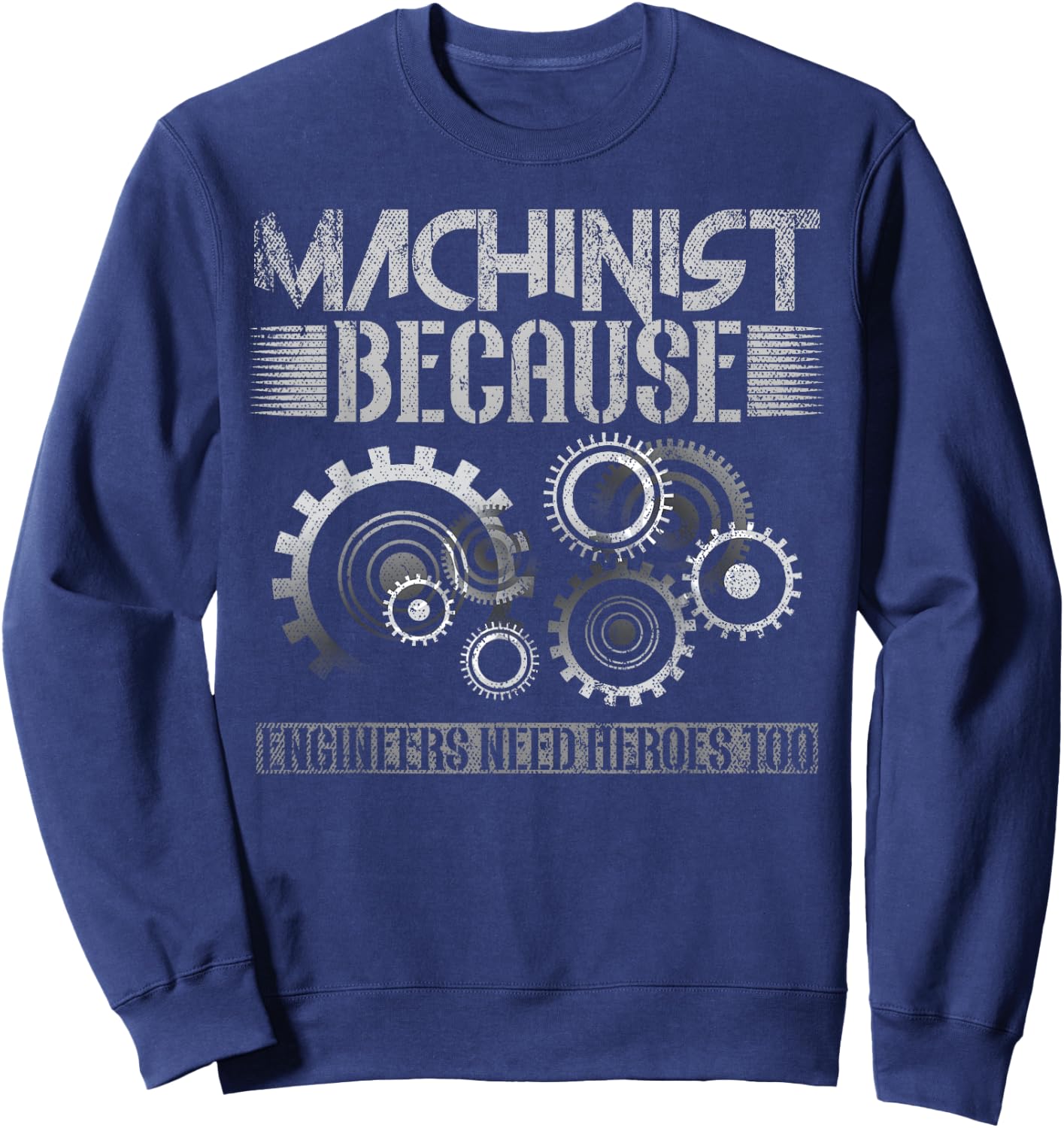 Machinist Because Engineers Need Heroes Too Sweatshirt - Sweatshirt | Navy