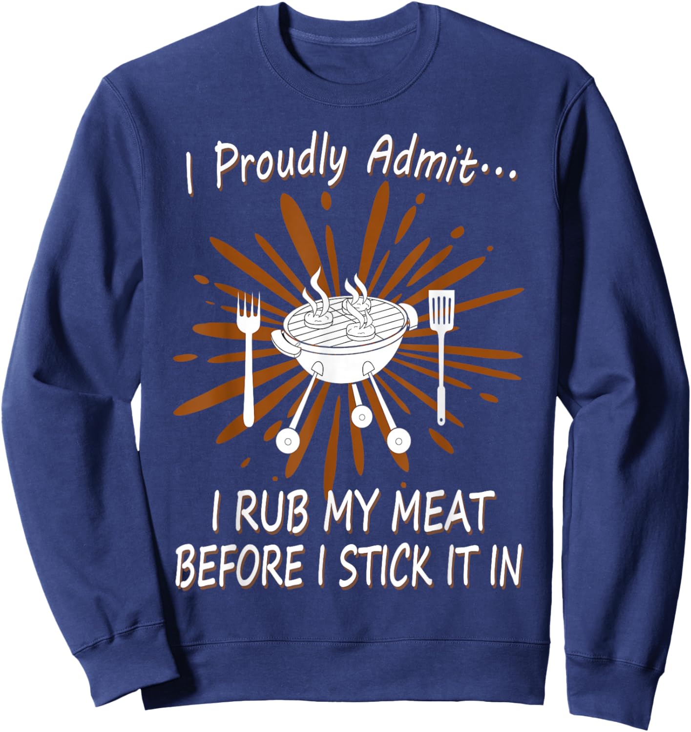BBQ Grill Rub My Meat Before I Stick It Cook Raunchy T Shirt Sweatshirt - Sweatshirt | Navy