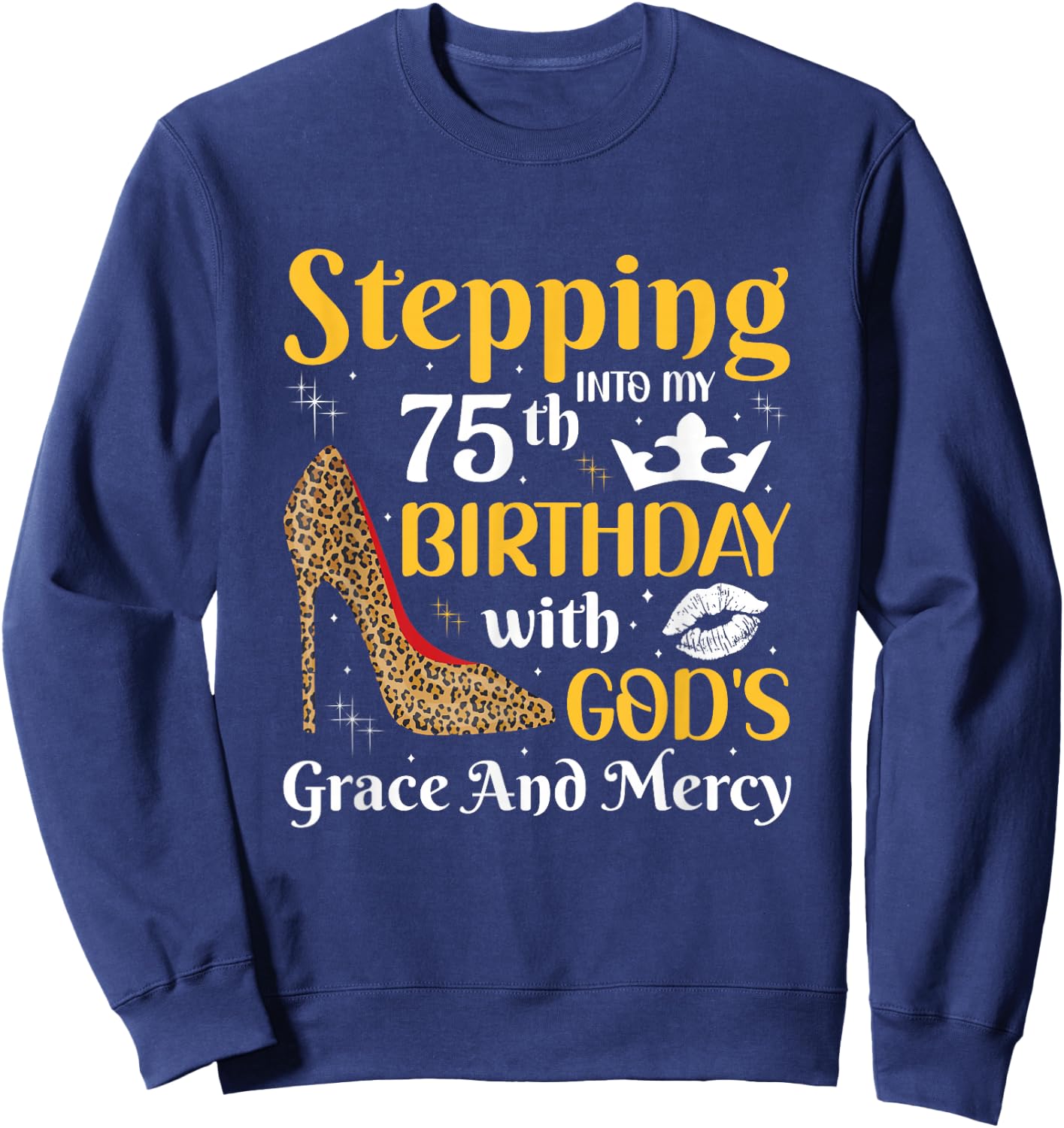 Stepping into my 75th birthday with gods grace and mercy Sweatshirt - Sweatshirt | Navy