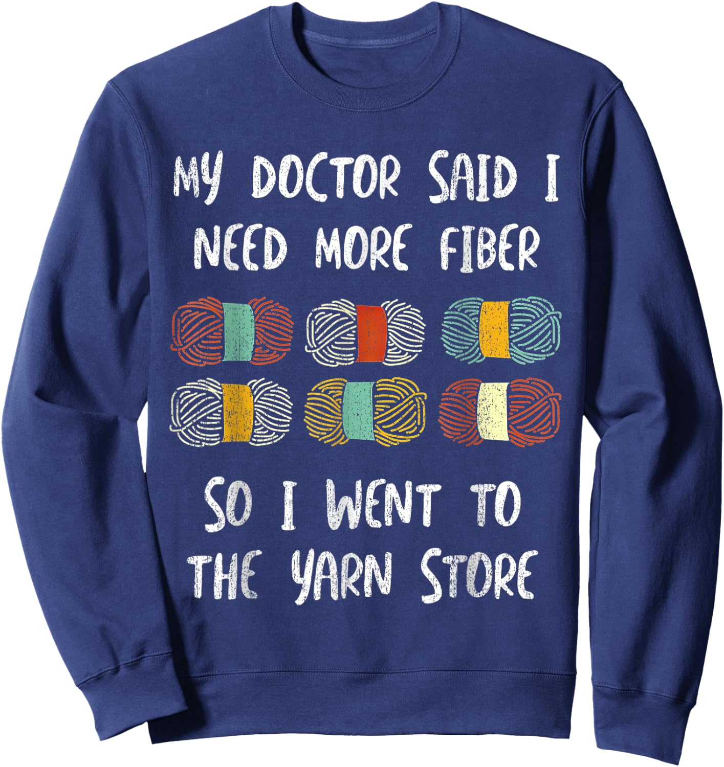 My Doctor Said I Need More Fiber So I Went To The Yarn Store Sweatshirt - Sweatshirt | Navy