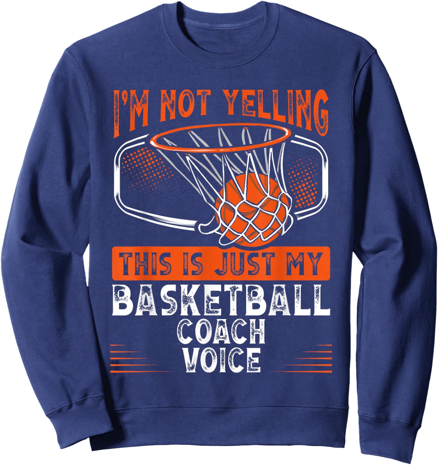 I M Not Yelling This Is Just My Basketball Coach Voice Sweatshirt - Sweatshirt | Navy