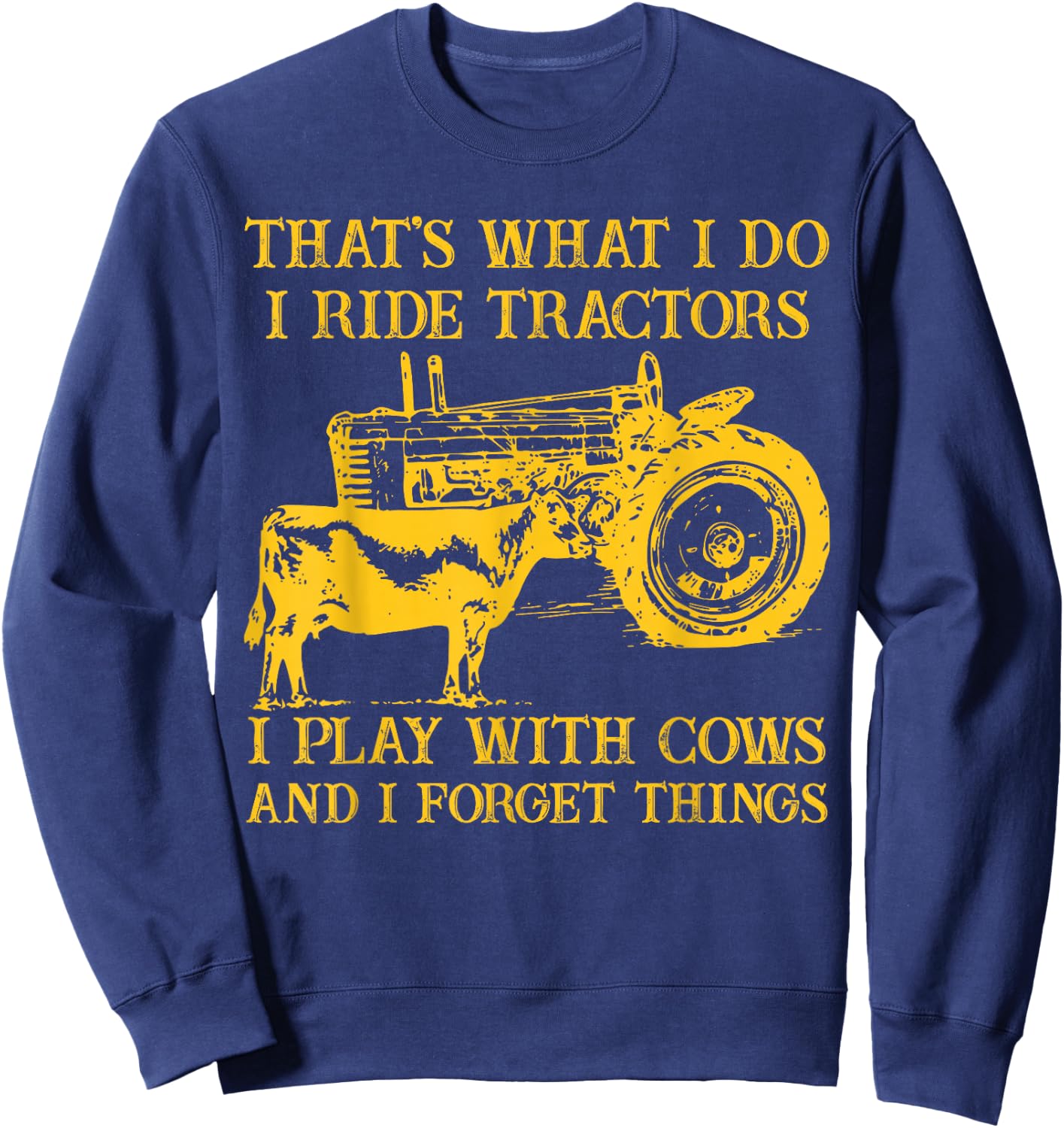 That's What I Do I Ride Tractors I Play With Cows Farmer Sweatshirt - Sweatshirt | Navy