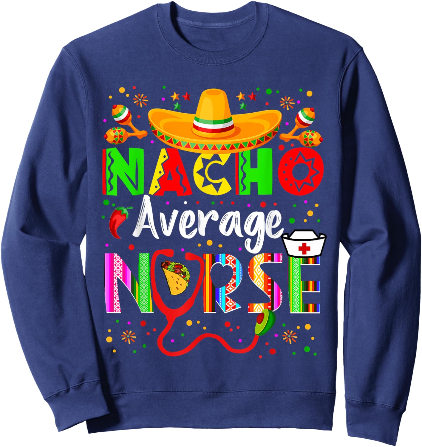 Nacho Average Nurse Cinco De Mayo Fiesta Mexican Nursing Sweatshirt - Sweatshirt | Navy