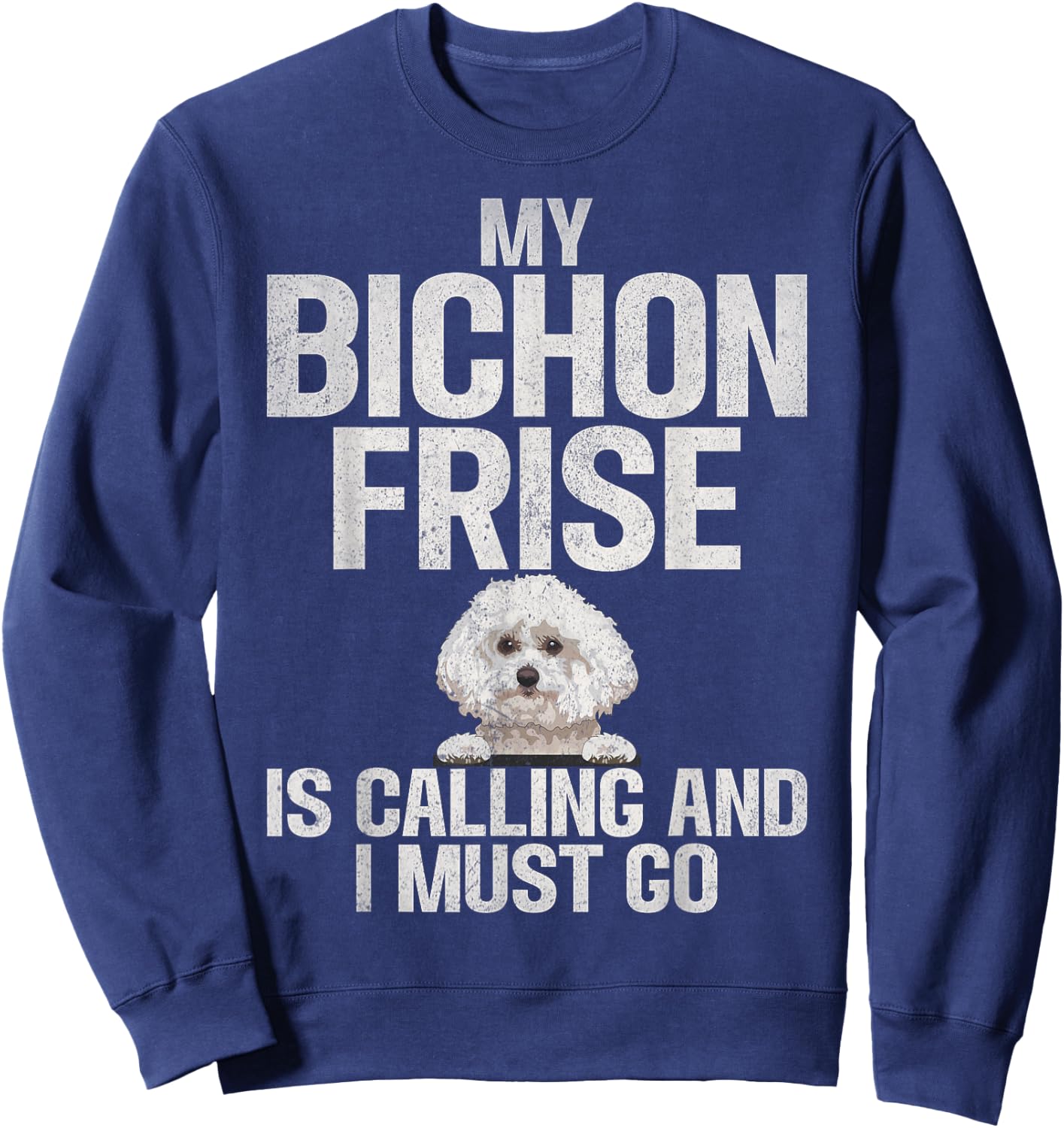 My Bichon Frise is Calling and i must go Bichon Frise Sweatshirt - Sweatshirt | Navy