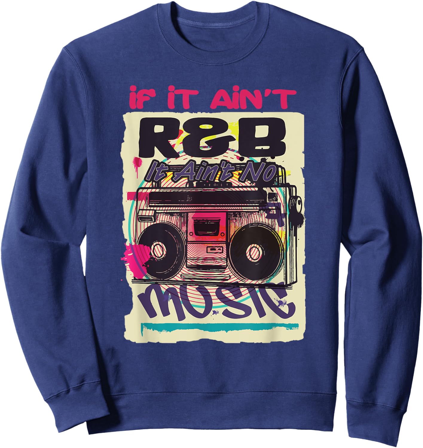 If It Ain't R&B It Ain't No Music 80s 90s Oldschool Graffiti Sweatshirt - Sweatshirt | Navy
