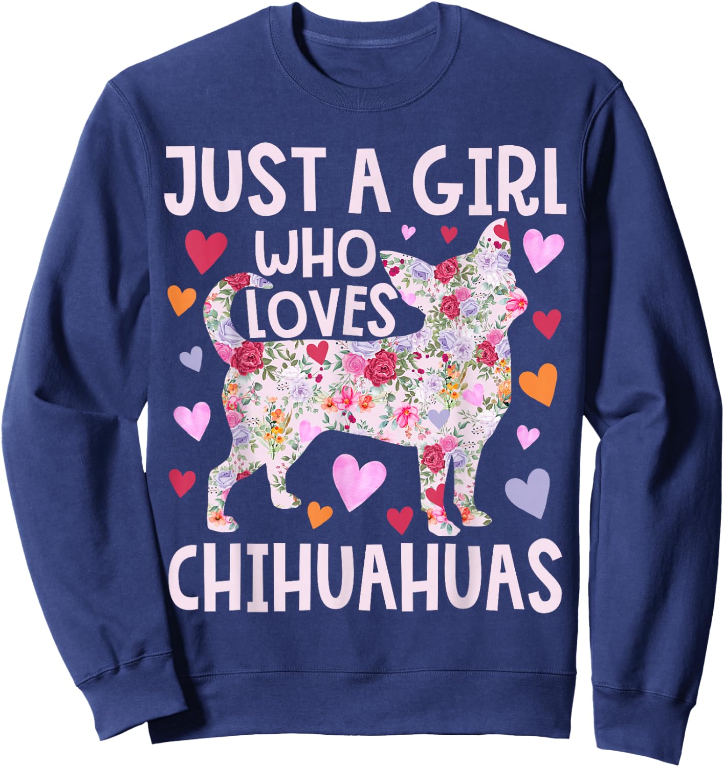 Chihuahua Just A Girl Who Loves Chihuahuas Dog Flower Floral Sweatshirt - Sweatshirt | Navy