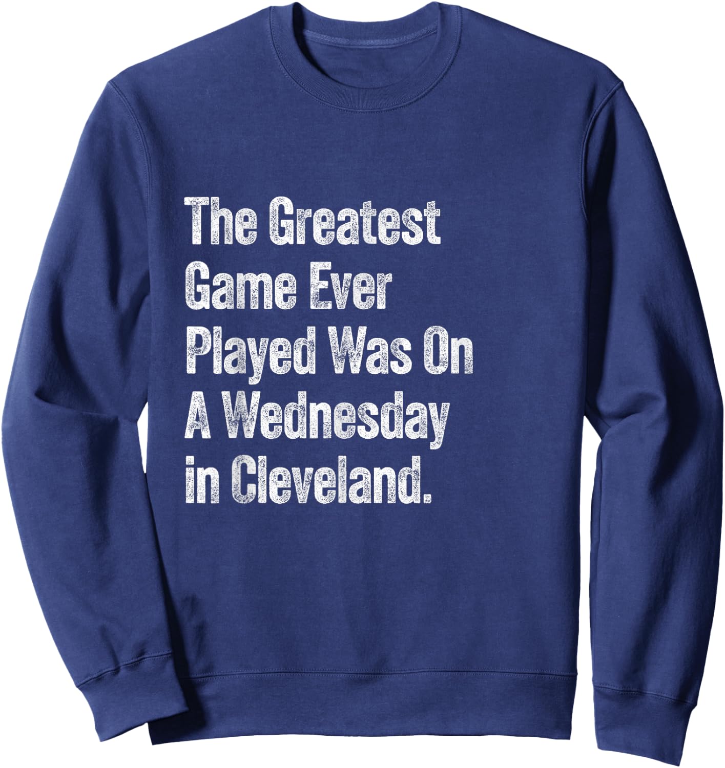 The Greatest Game Ever Played Was On A Wednesday Cleveland Sweatshirt - Sweatshirt | Navy
