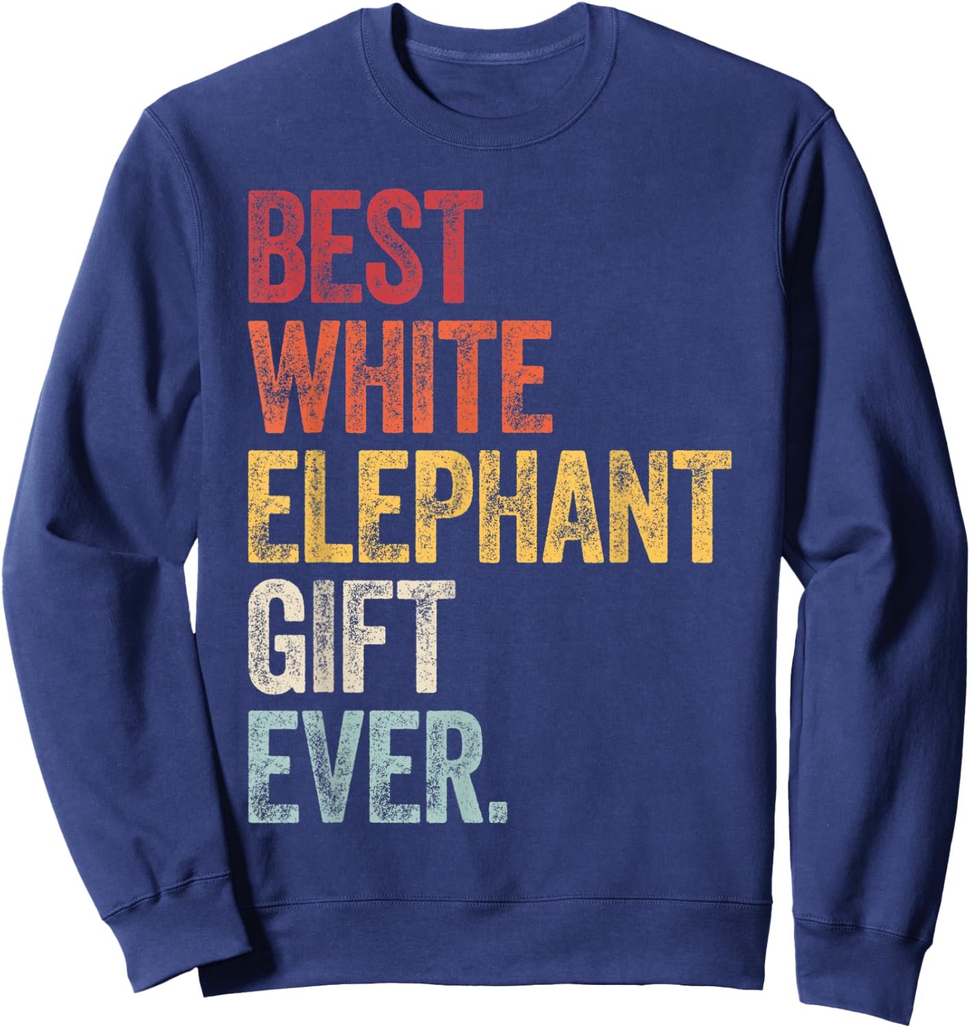 Best White Elephant Gift Ever Funny White Elephant Gag Gifts Sweatshirt - Sweatshirt | Navy