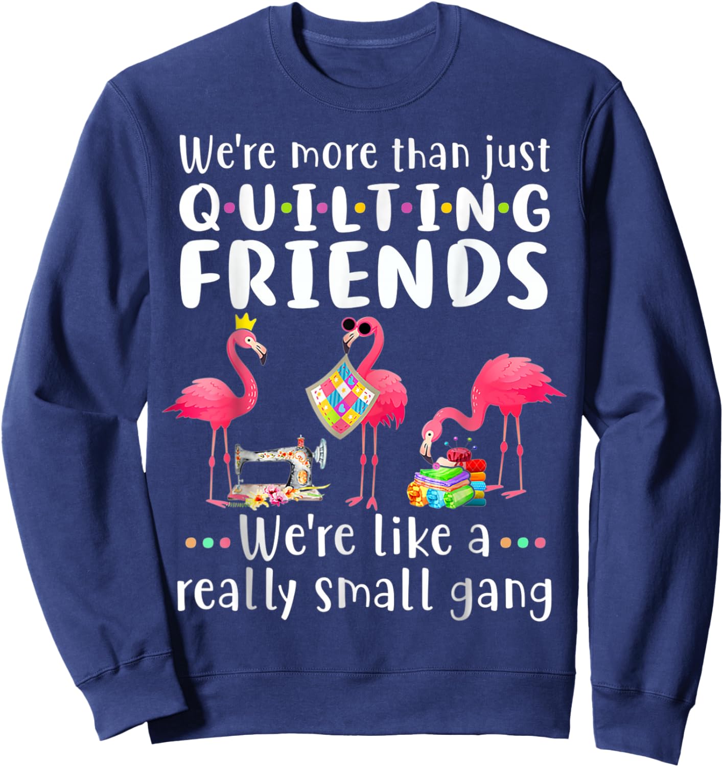 Quilting Flamingo Were More Than Just Quilting Friends Sweatshirt - Sweatshirt | Navy