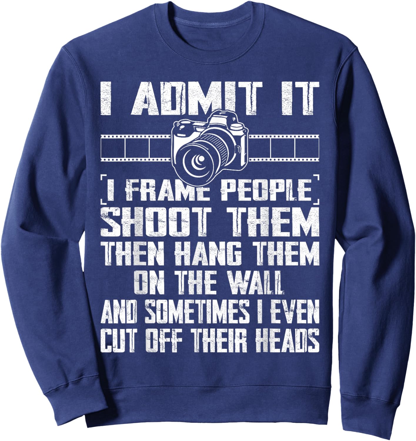 I Shoot, Frame, Hang People - Distressed Photographer Camera Sweatshirt - Sweatshirt | Navy