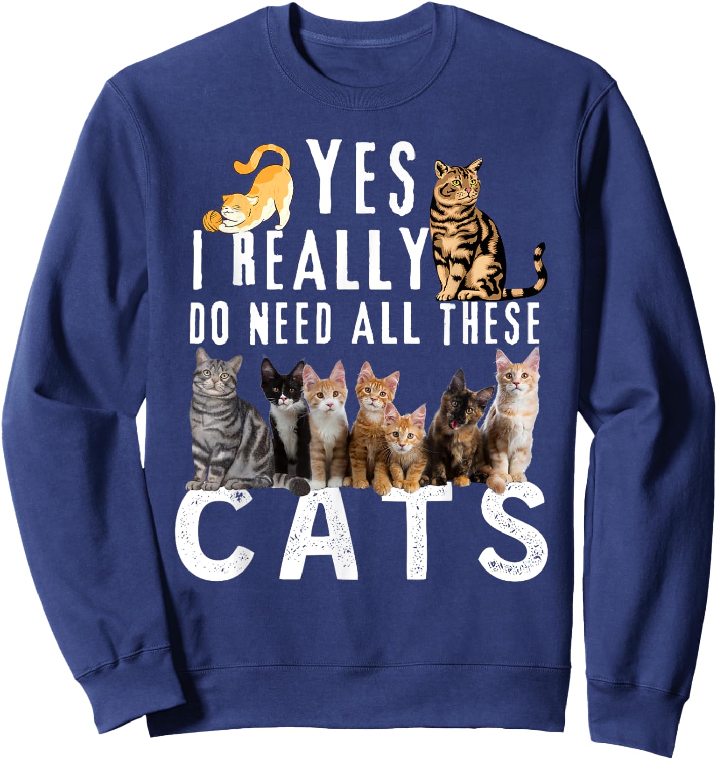 Funny Cats Quote, Yes I Really Do Need All These Cats lover Sweatshirt - Sweatshirt | Navy