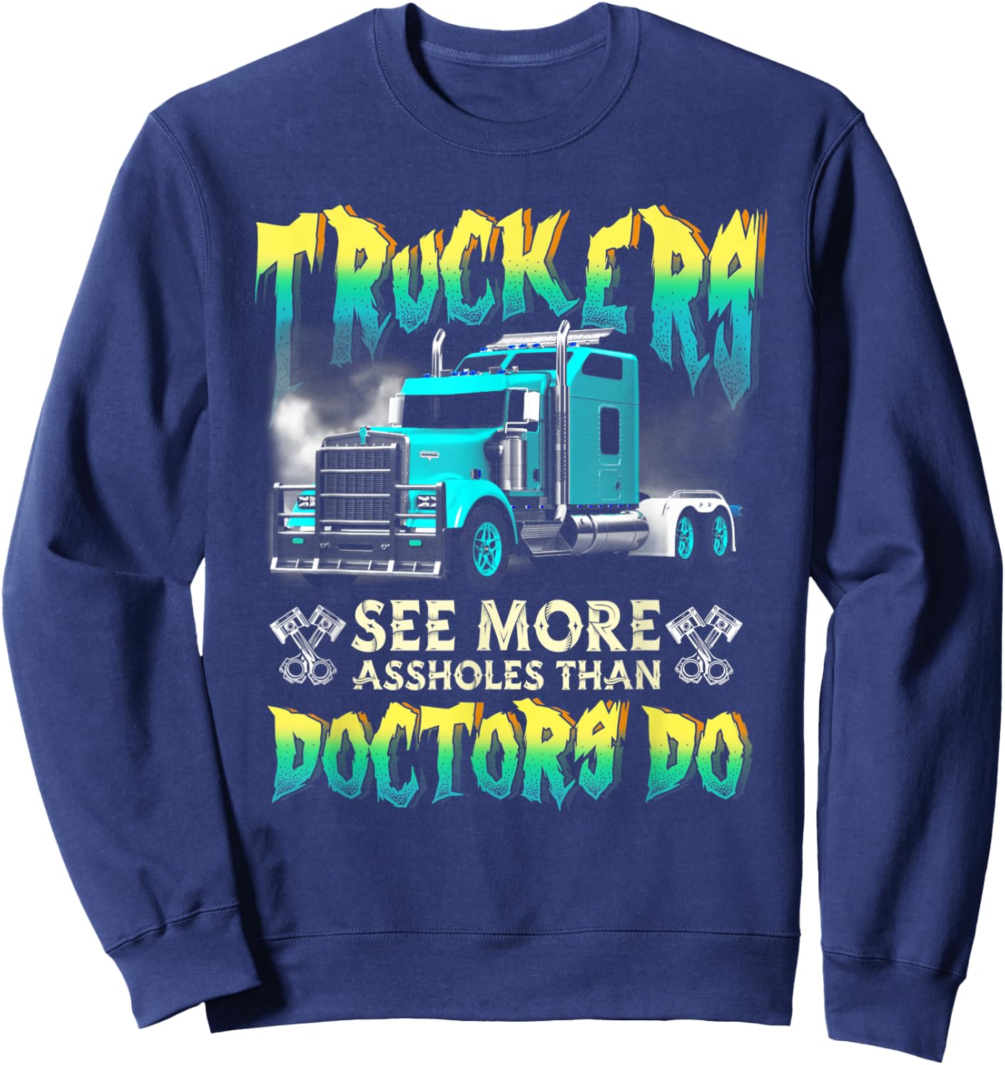 Trucker See More-Assholes Than Doctors Do Truck Driver Sweatshirt - Sweatshirt | Navy