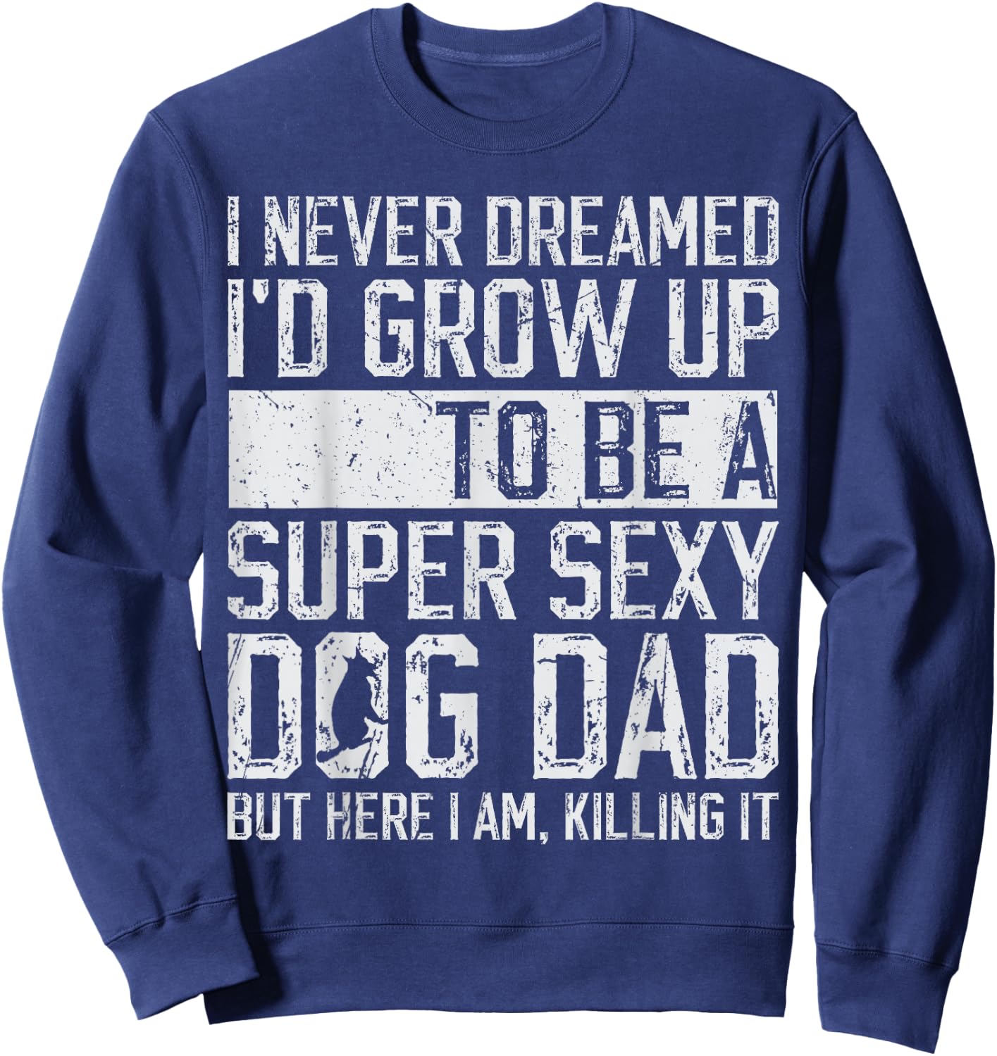 Father's Day I Never Dreamed I'd be a Super Sexy Dog Dad Sweatshirt - Sweatshirt | Navy