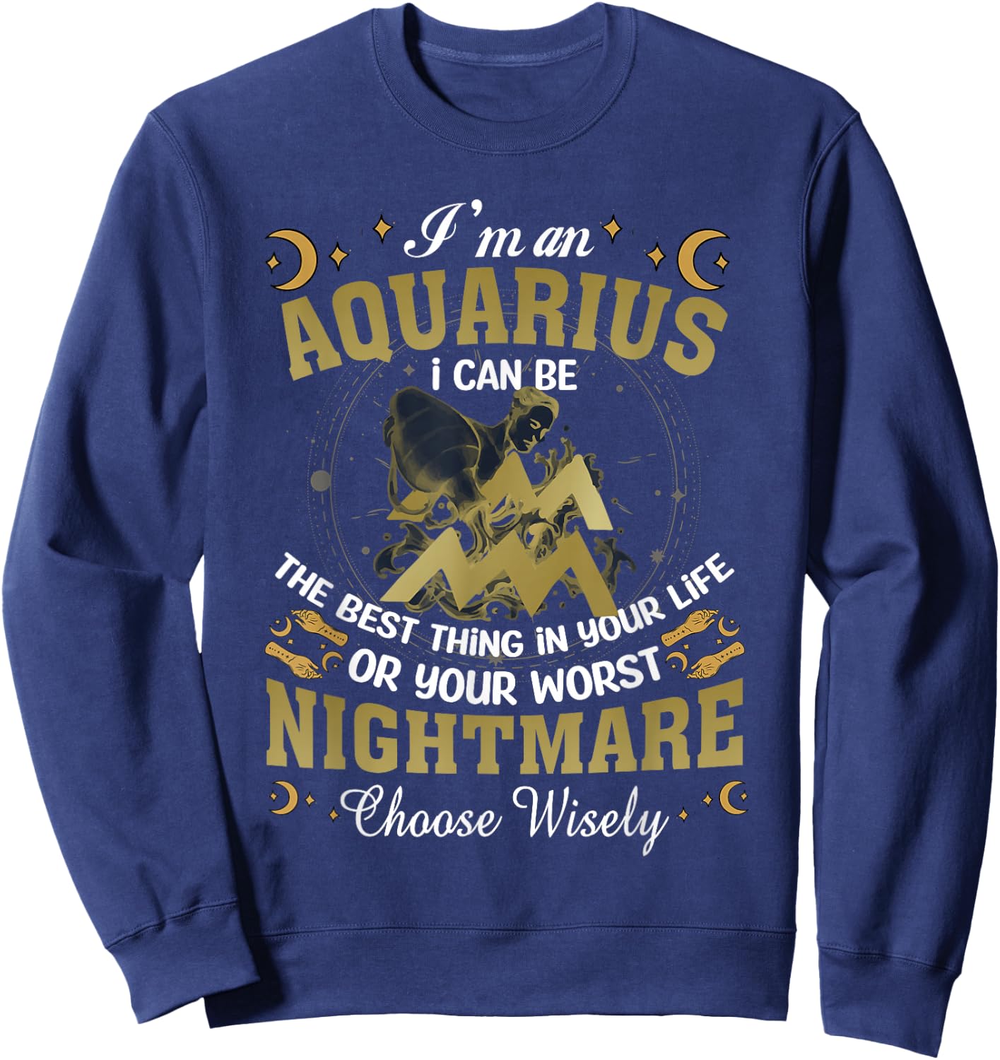 Im an Aquarius I Can-Be The Best Thing in Your Life Birthday Sweatshirt - Sweatshirt | Navy